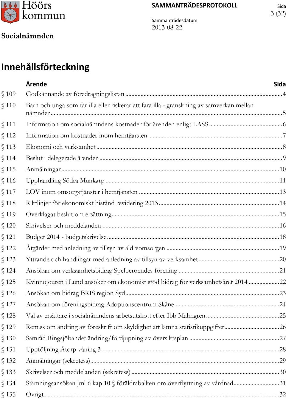 .. 9 115 Anmälningar... 10 116 Upphandling Södra Munkarp... 11 117 LOV inom omsorgstjänster i hemtjänsten... 13 118 Riktlinjer för ekonomiskt bistånd revidering 2013.