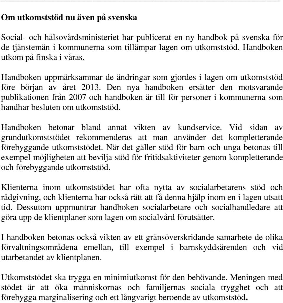 Den nya handboken ersätter den motsvarande publikationen från 2007 och handboken är till för personer i kommunerna som handhar besluten om utkomststöd.