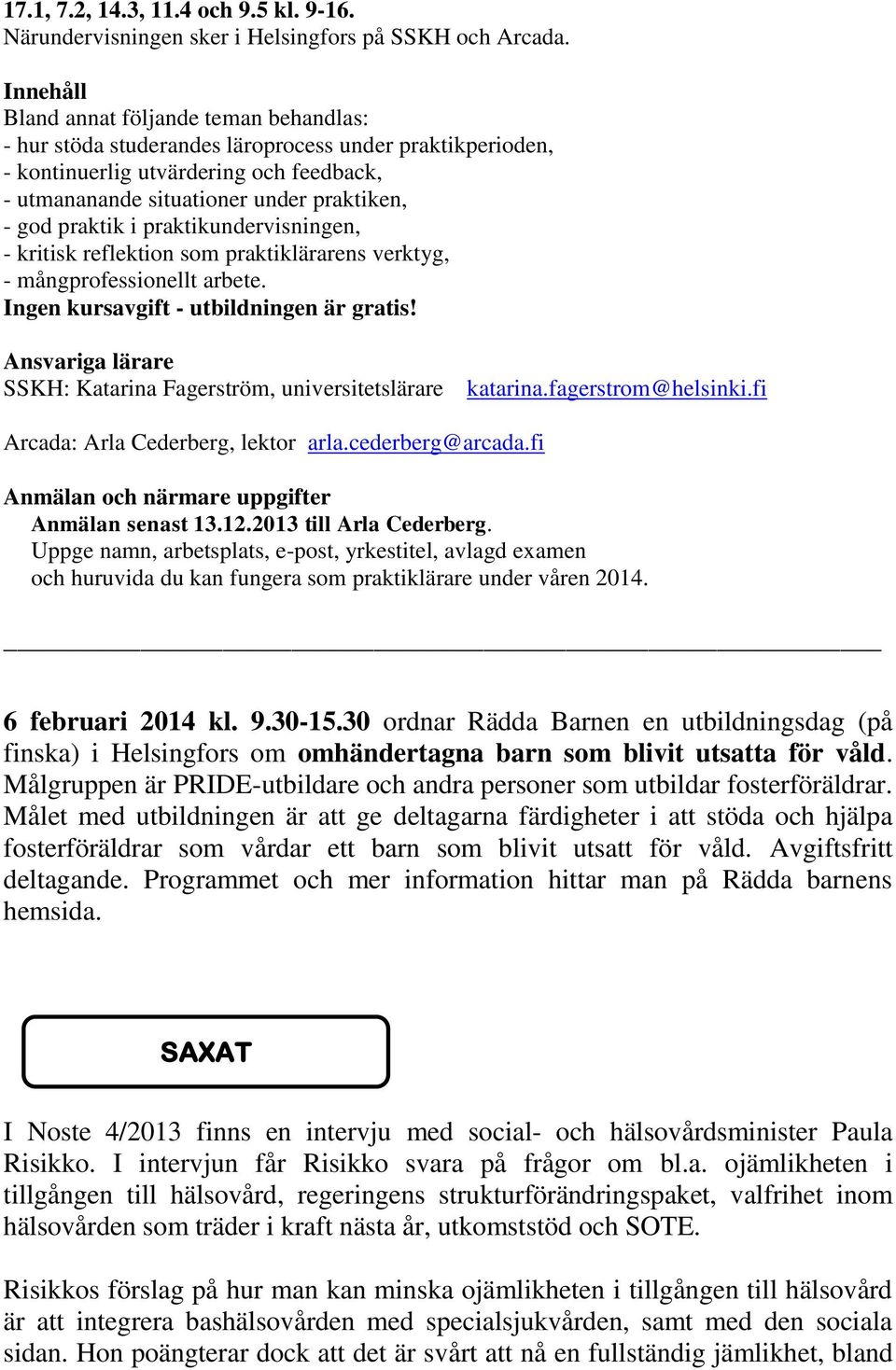 praktik i praktikundervisningen, - kritisk reflektion som praktiklärarens verktyg, - mångprofessionellt arbete. Ingen kursavgift - utbildningen är gratis!