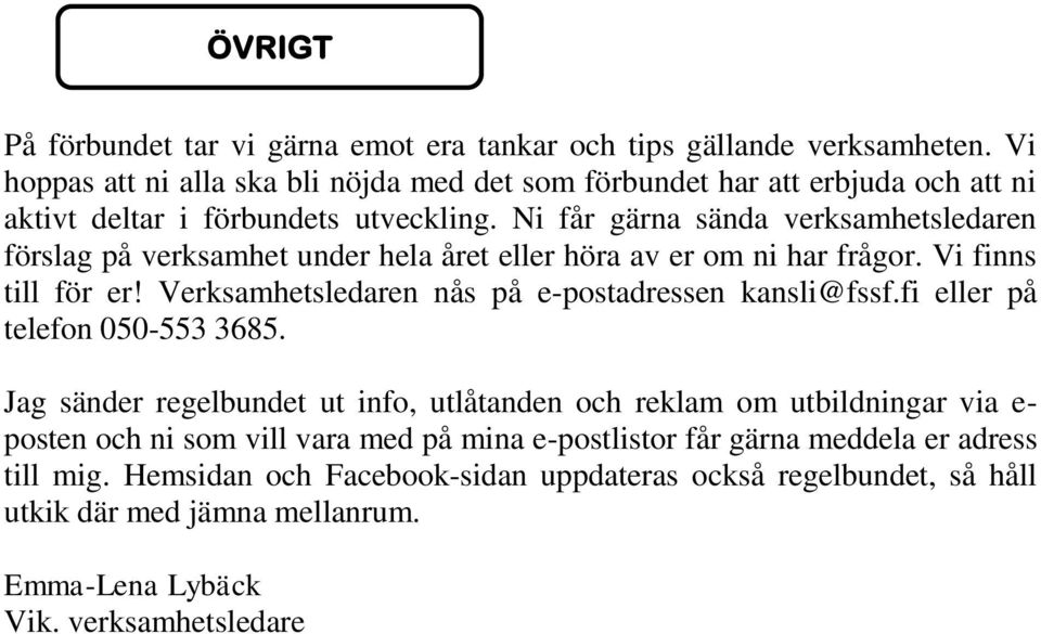 Ni får gärna sända verksamhetsledaren förslag på verksamhet under hela året eller höra av er om ni har frågor. Vi finns till för er!