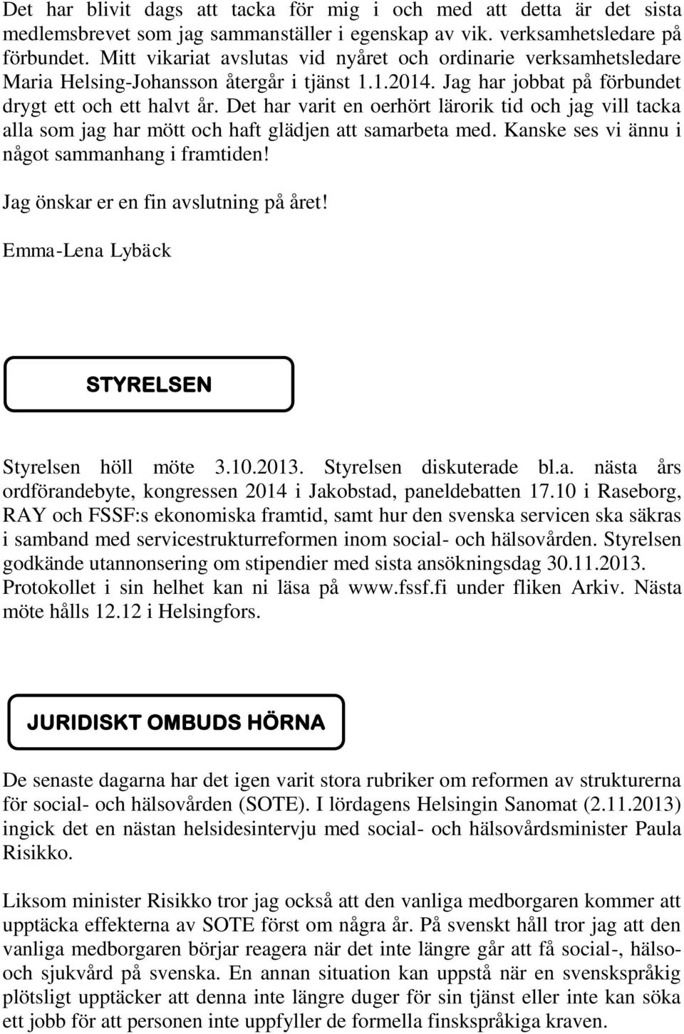 Det har varit en oerhört lärorik tid och jag vill tacka alla som jag har mött och haft glädjen att samarbeta med. Kanske ses vi ännu i något sammanhang i framtiden!