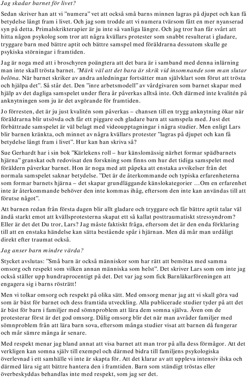 Och jag tror han får svårt att hitta någon psykolog som tror att några kvällars protester som snabbt resulterat i gladare, tryggare barn med bättre aptit och bättre samspel med föräldrarna dessutom