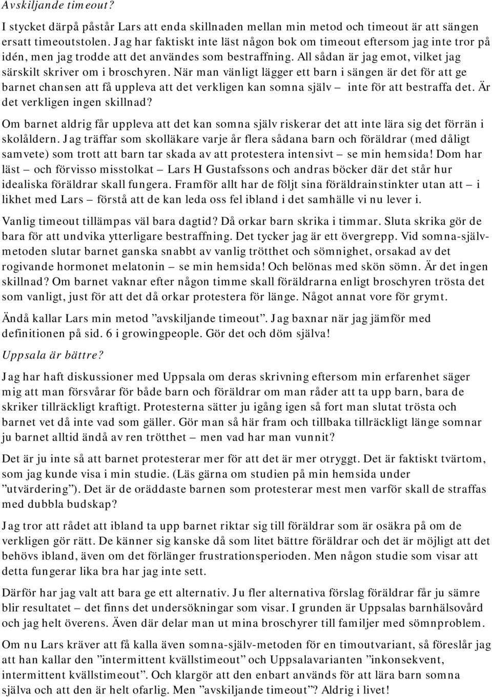 När man vänligt lägger ett barn i sängen är det för att ge barnet chansen att få uppleva att det verkligen kan somna själv inte för att bestraffa det. Är det verkligen ingen skillnad?