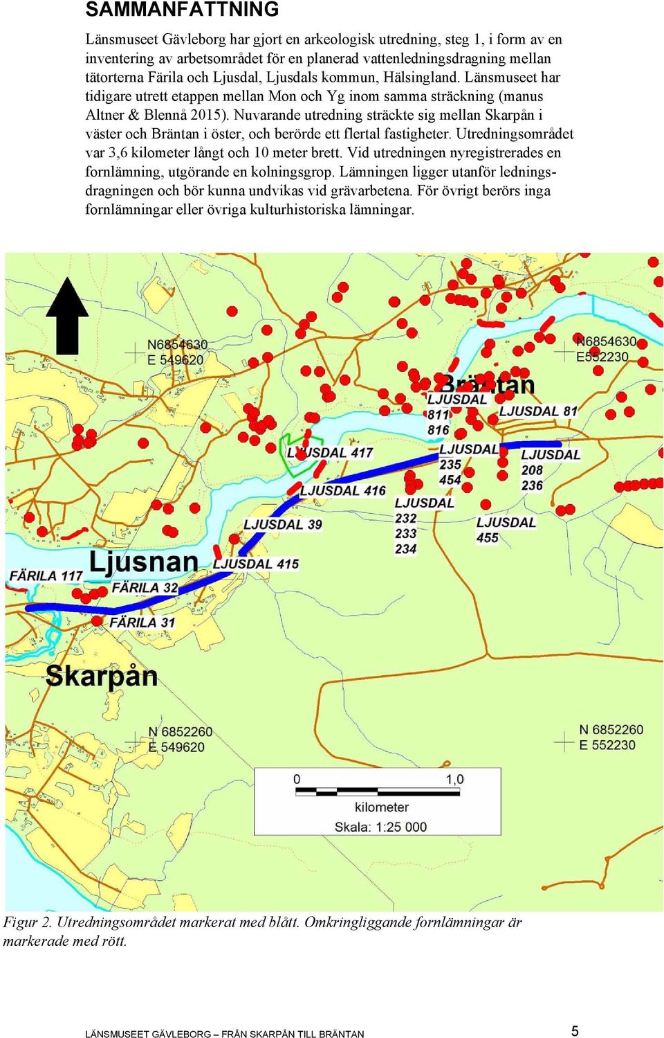 Nuvarande utredning sträckte sig mellan Skarpån i väster och Bräntan i öster, och berörde ett flertal fastigheter. Utredningsområdet var 3,6 kilometer långt och 10 meter brett.