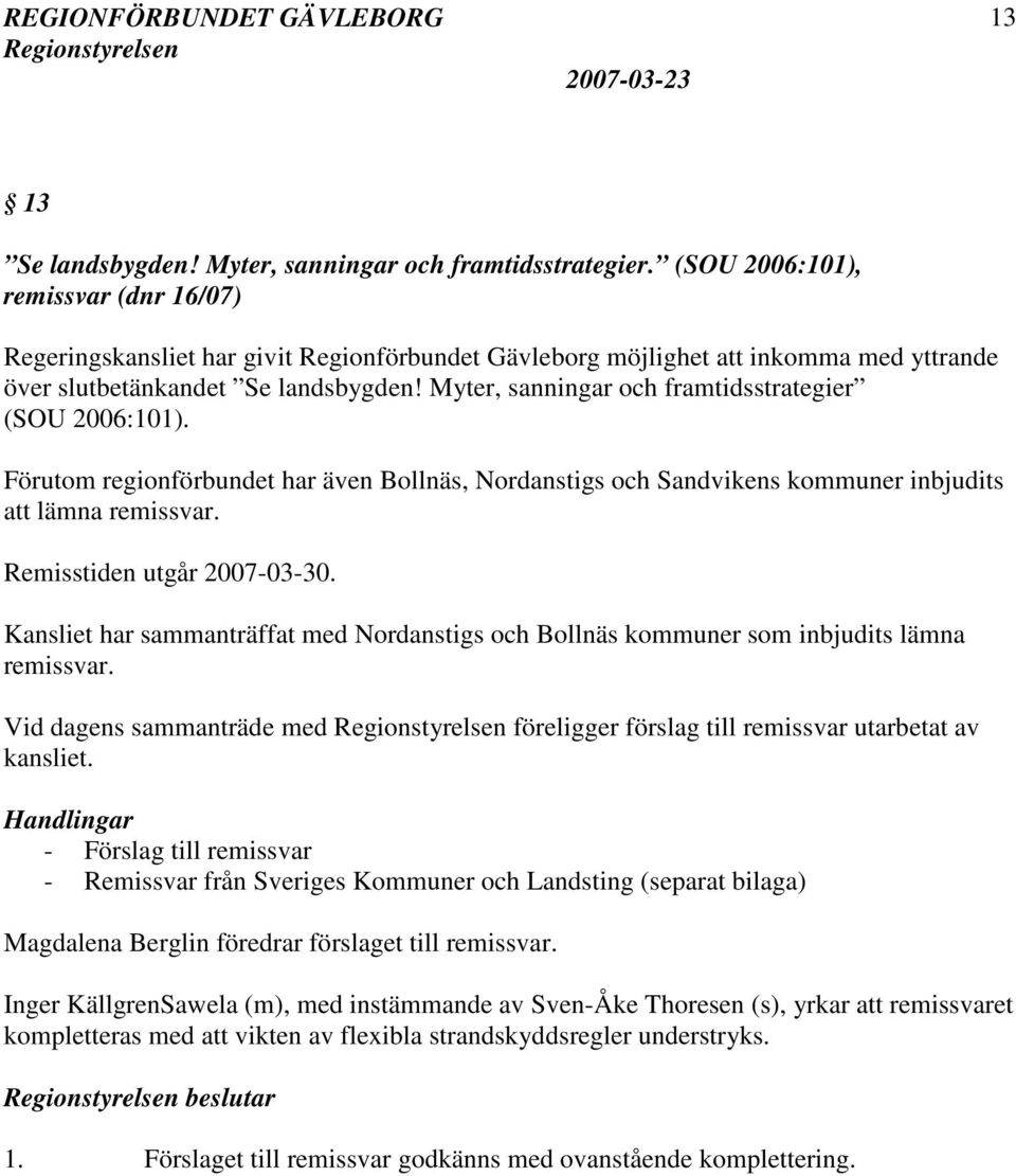 Myter, sanningar och framtidsstrategier (SOU 2006:101). Förutom regionförbundet har även Bollnäs, Nordanstigs och Sandvikens kommuner inbjudits att lämna remissvar. Remisstiden utgår 2007-03-30.