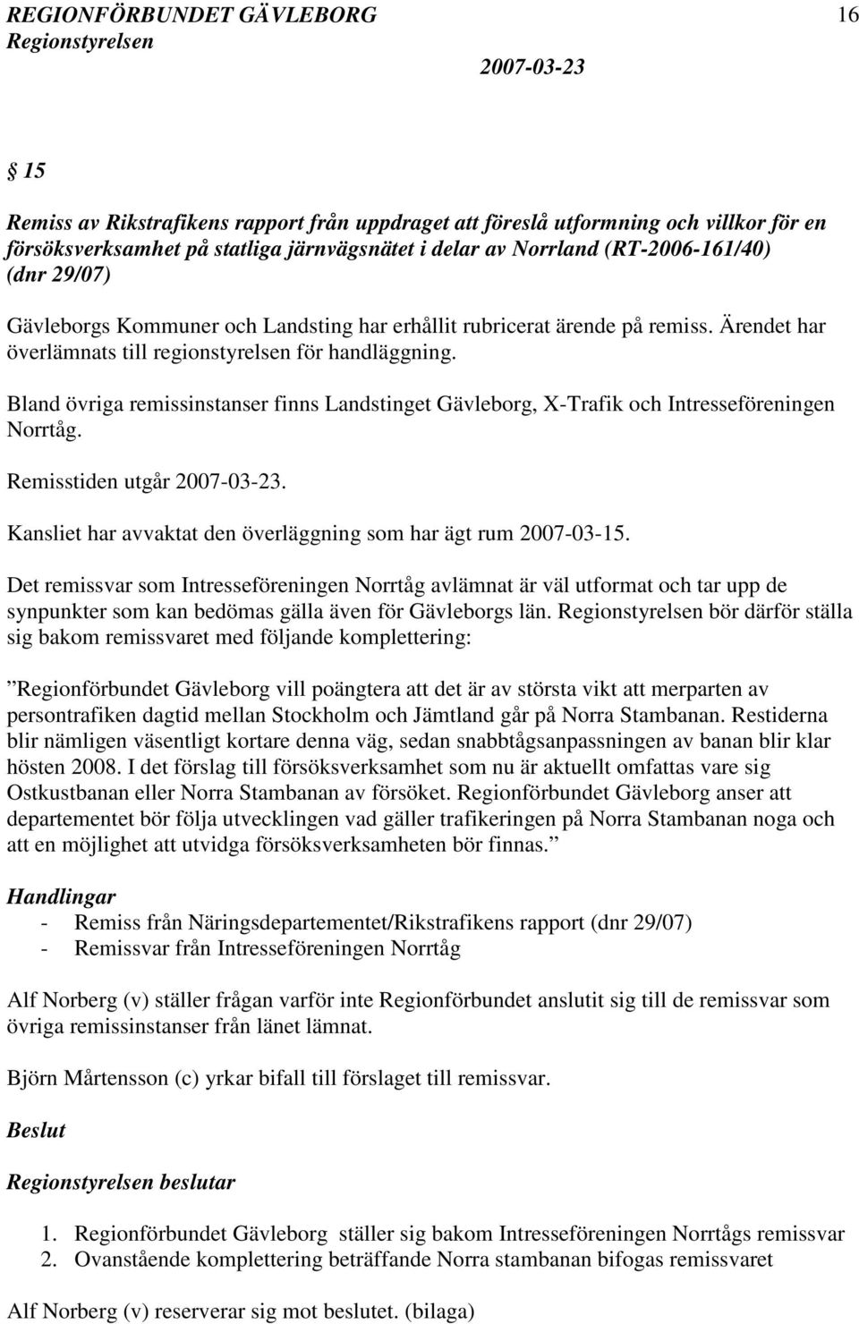 Bland övriga remissinstanser finns Landstinget Gävleborg, X-Trafik och Intresseföreningen Norrtåg. Remisstiden utgår. Kansliet har avvaktat den överläggning som har ägt rum 2007-03-15.