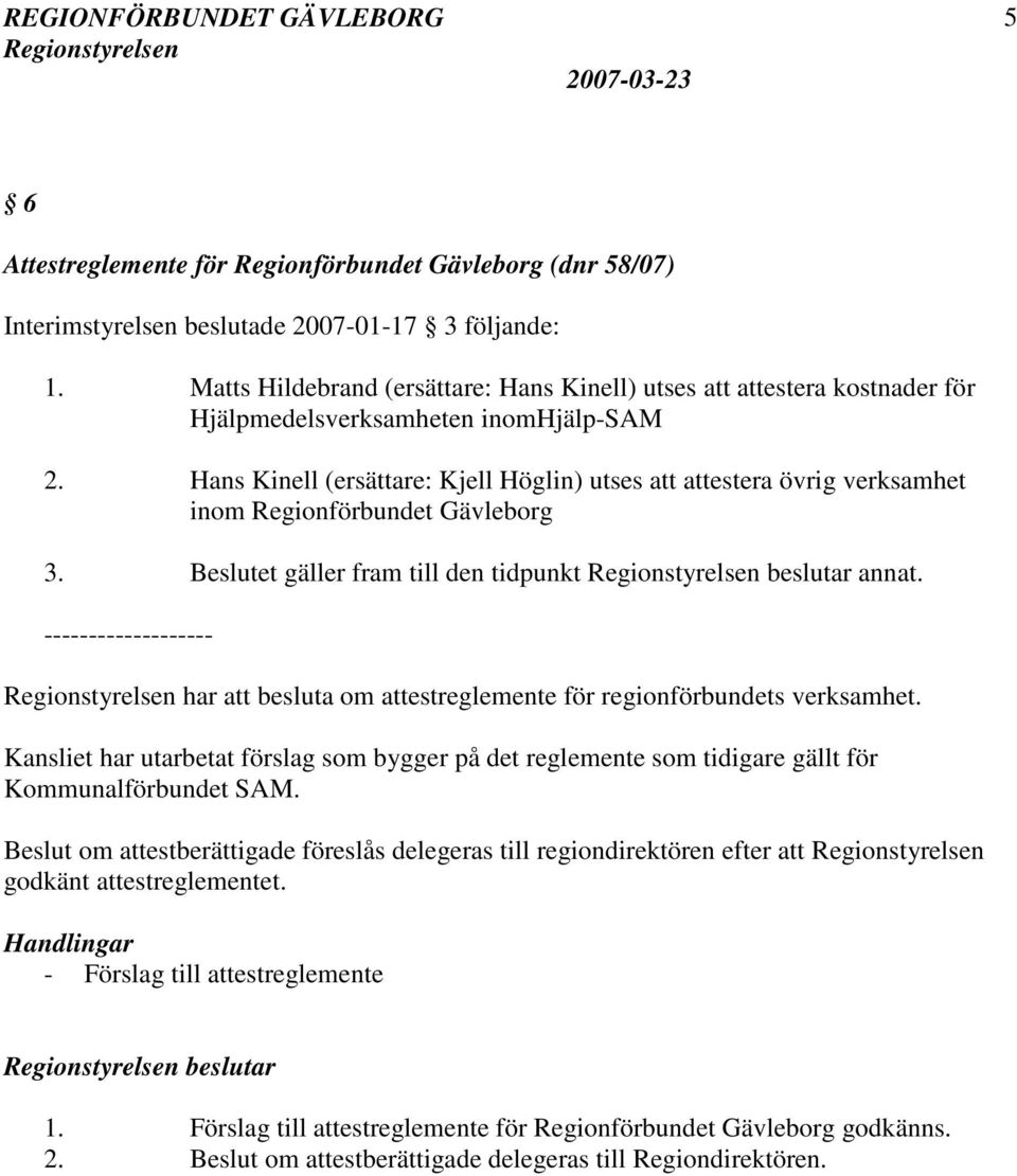 Hans Kinell (ersättare: Kjell Höglin) utses att attestera övrig verksamhet inom Regionförbundet Gävleborg 3. Beslutet gäller fram till den tidpunkt beslutar annat.