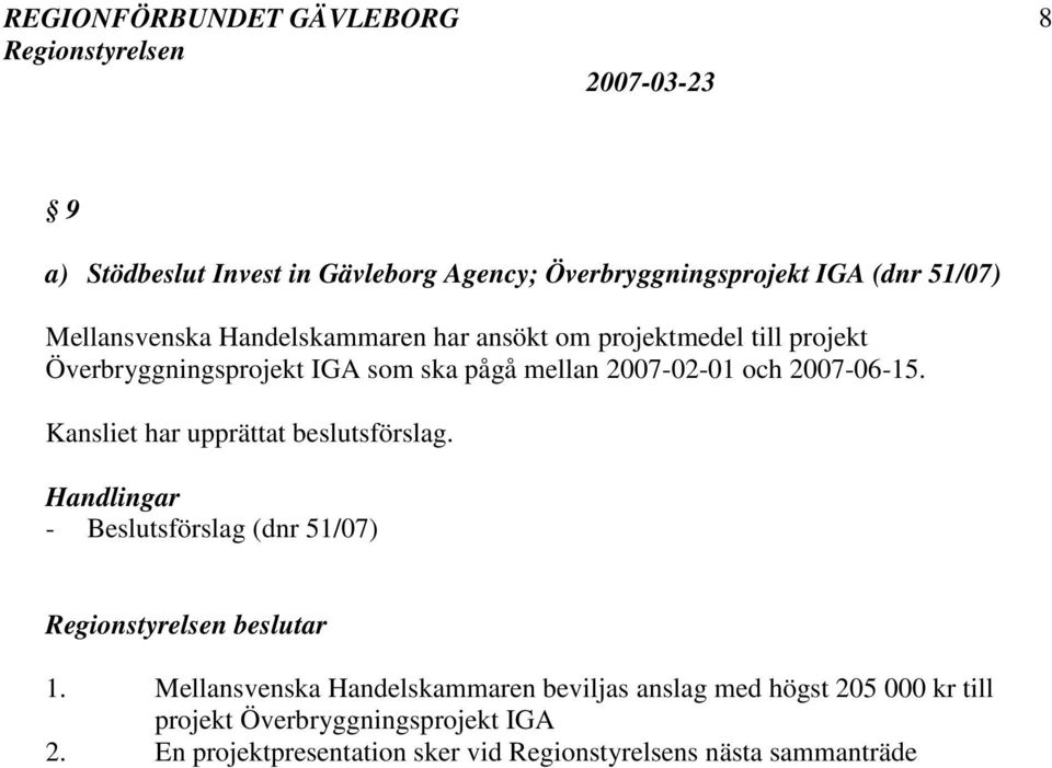 Kansliet har upprättat beslutsförslag. Handlingar - Beslutsförslag (dnr 51/07) beslutar 1.