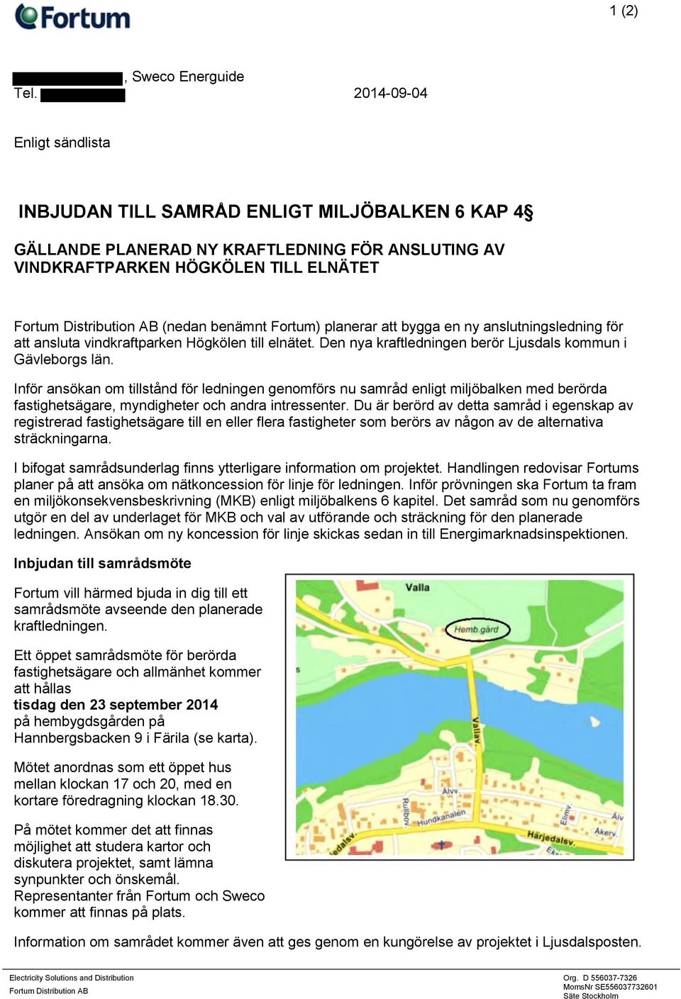 benämnt Fortum) planerar att bygga en ny anslutningsledning för att ansluta vindkraftparken Högkölen till elnätet. Den nya kraftledningen berör Ljusdals kommun i Gävleborgs län.