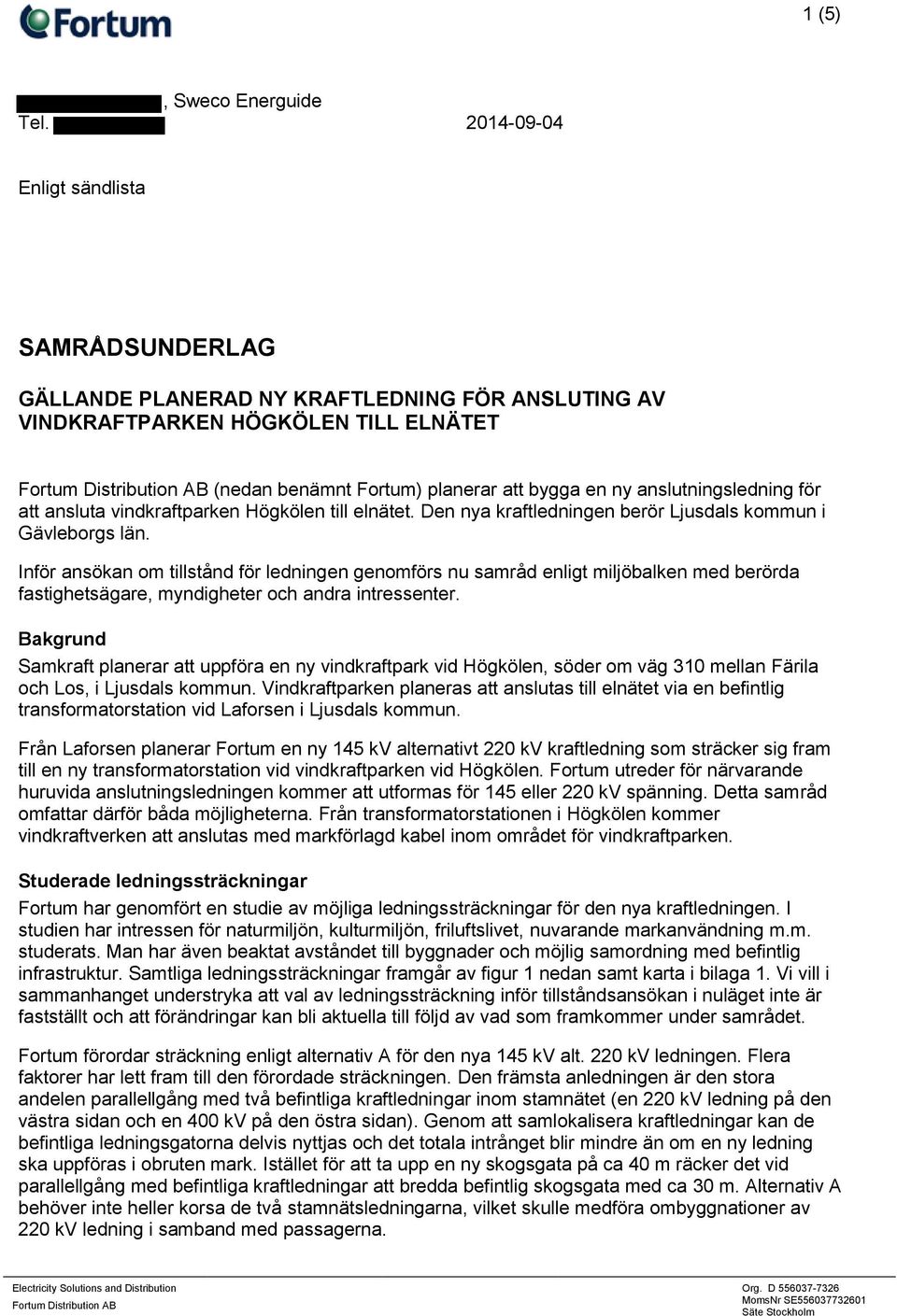 en ny anslutningsledning för att ansluta vindkraftparken Högkölen till elnätet. Den nya kraftledningen berör Ljusdals kommun i Gävleborgs län.