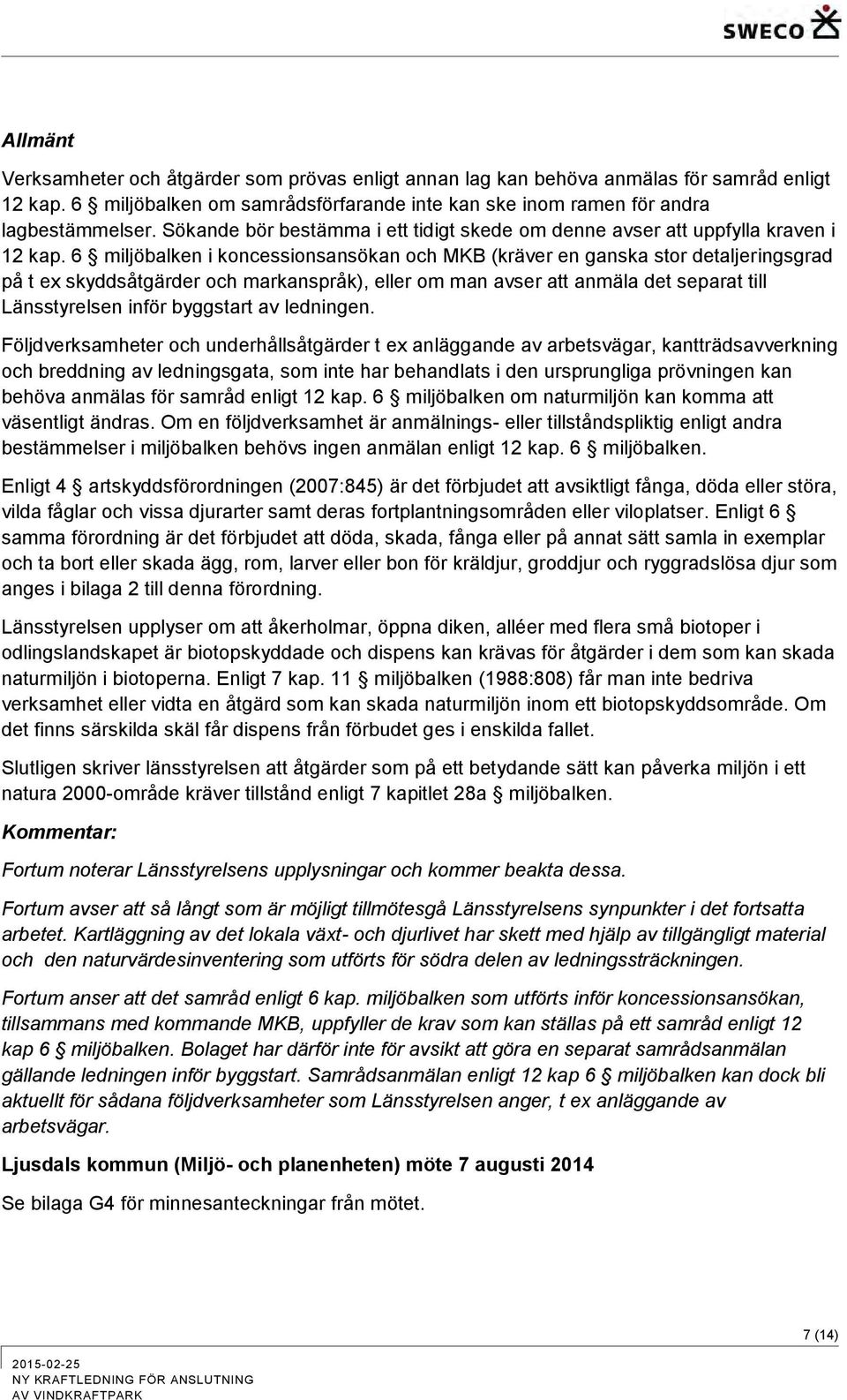 6 miljöbalken i koncessionsansökan och MKB (kräver en ganska stor detaljeringsgrad på t ex skyddsåtgärder och markanspråk), eller om man avser att anmäla det separat till Länsstyrelsen inför