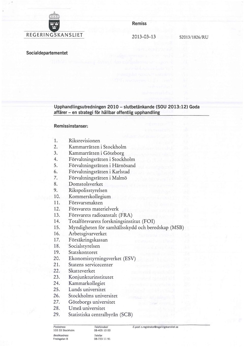 Förvaltningsrätten i Karlstad 7. Förvaltningsrätten i Malmö 8. Domstolsverket 9. Rikspolisstyrelsen 10. Kommerskollegium 11. Försvarsmakten 12. Försvarets materielverk 13.