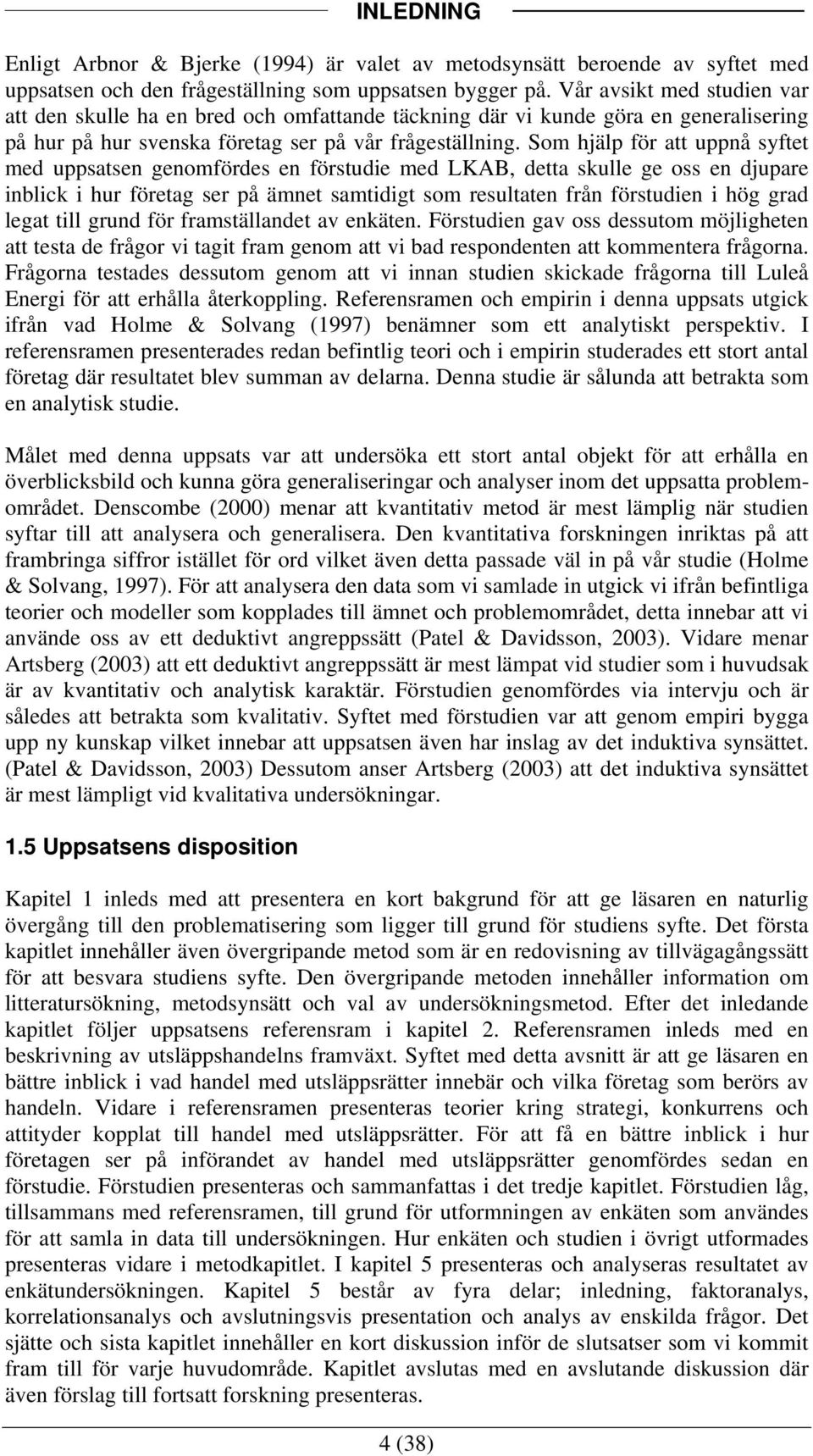 Som hjälp för att uppnå syftet med uppsatsen genomfördes en förstudie med LKAB, detta skulle ge oss en djupare inblick i hur företag ser på ämnet samtidigt som resultaten från förstudien i hög grad