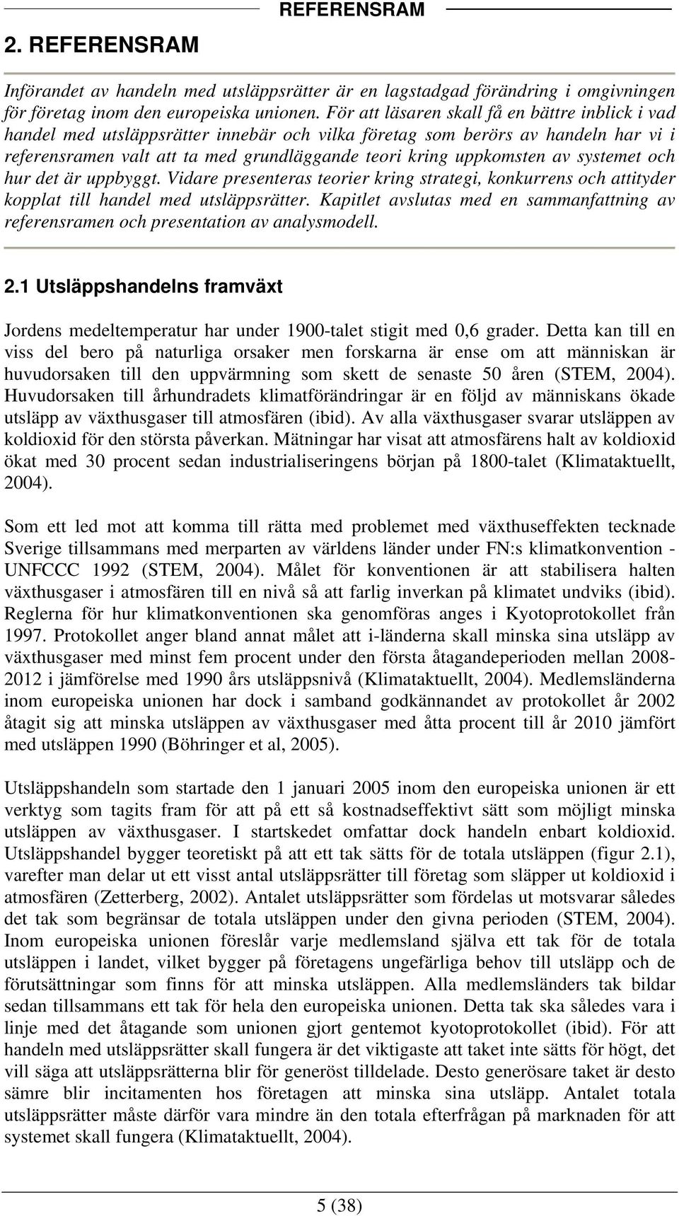 av systemet och hur det är uppbyggt. Vidare presenteras teorier kring strategi, konkurrens och attityder kopplat till handel med utsläppsrätter.