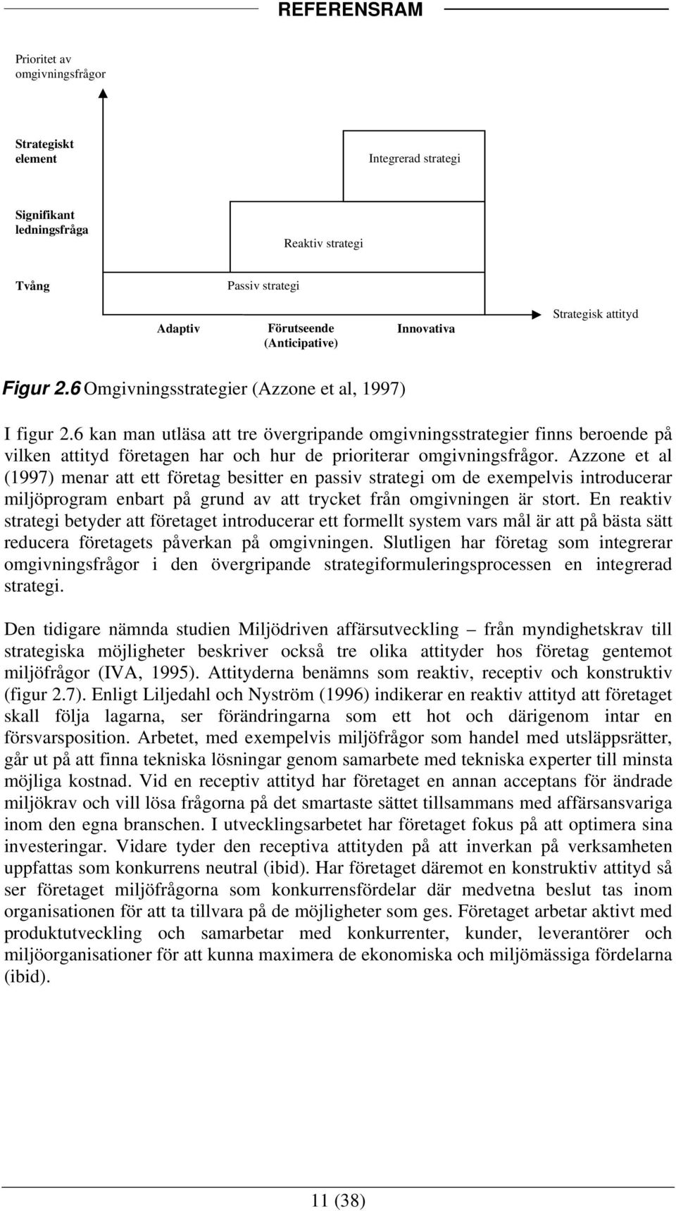 6 kan man utläsa att tre övergripande omgivningsstrategier finns beroende på vilken attityd företagen har och hur de prioriterar omgivningsfrågor.