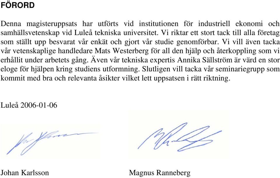 Vi vill även tacka vår vetenskaplige handledare Mats Westerberg för all den hjälp och återkoppling som vi erhållit under arbetets gång.