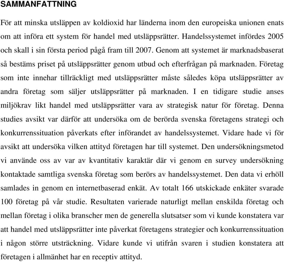 Företag som inte innehar tillräckligt med utsläppsrätter måste således köpa utsläppsrätter av andra företag som säljer utsläppsrätter på marknaden.