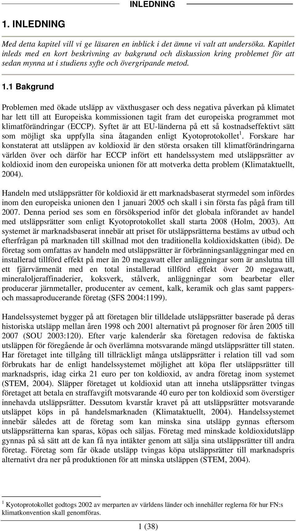 1 Bakgrund Problemen med ökade utsläpp av växthusgaser och dess negativa påverkan på klimatet har lett till att Europeiska kommissionen tagit fram det europeiska programmet mot klimatförändringar