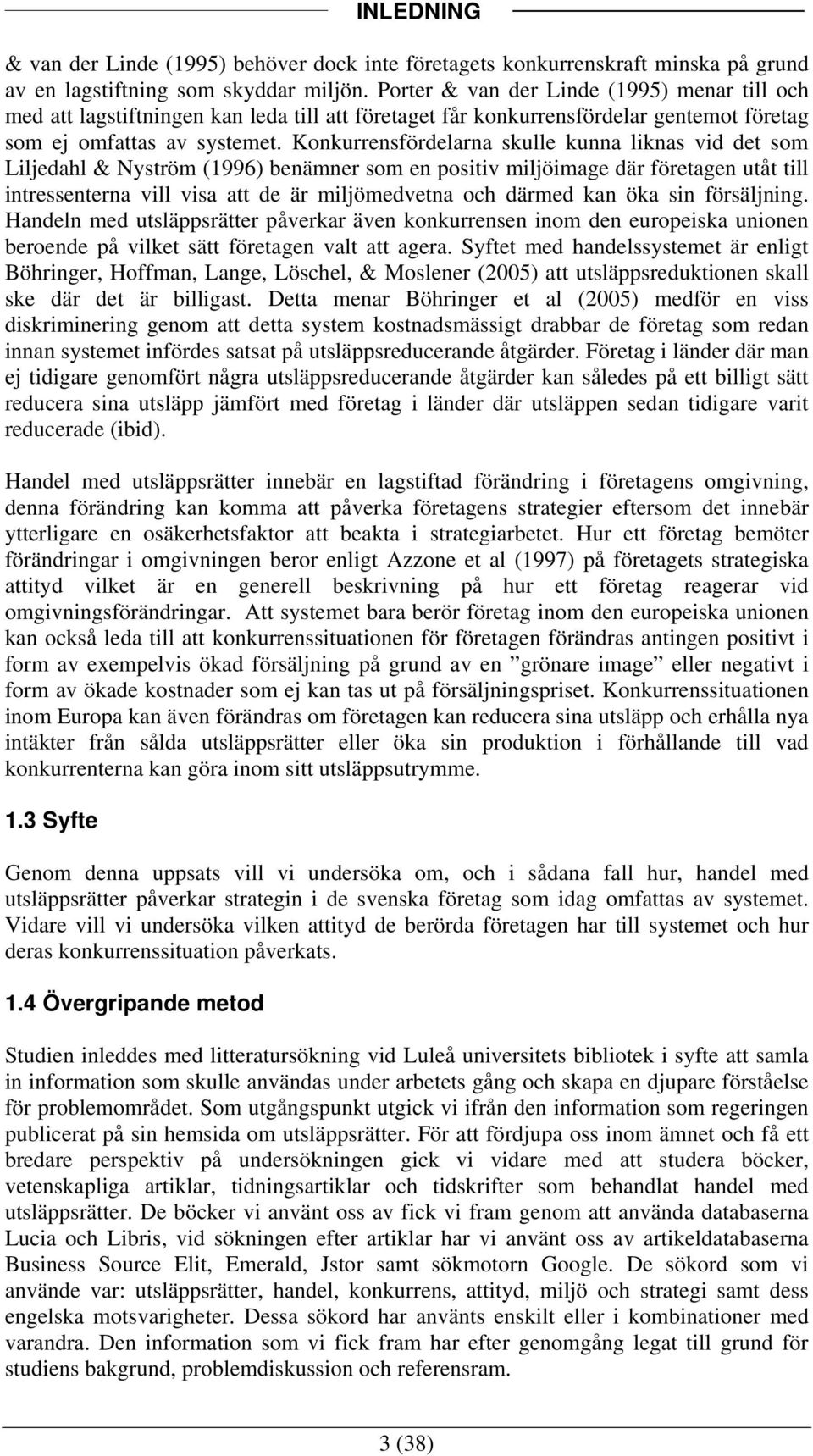 Konkurrensfördelarna skulle kunna liknas vid det som Liljedahl & Nyström (1996) benämner som en positiv miljöimage där företagen utåt till intressenterna vill visa att de är miljömedvetna och därmed