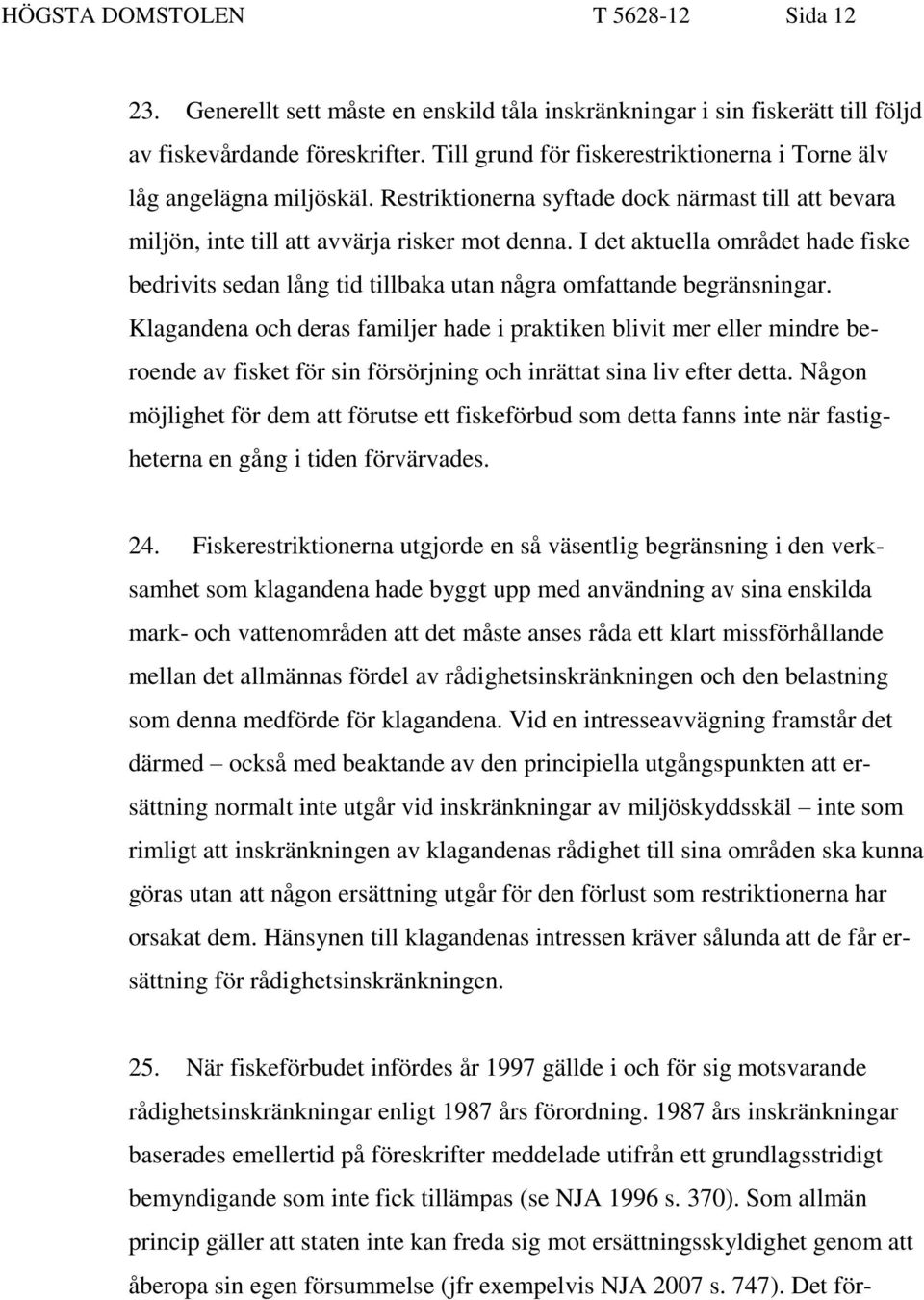 I det aktuella området hade fiske bedrivits sedan lång tid tillbaka utan några omfattande begränsningar.