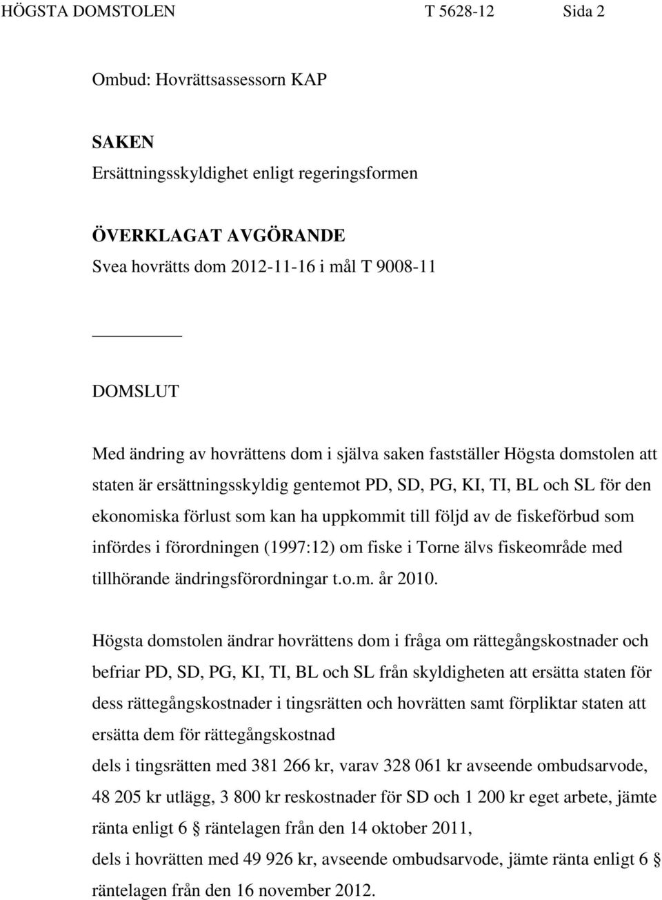 fiskeförbud som infördes i förordningen (1997:12) om fiske i Torne älvs fiskeområde med tillhörande ändringsförordningar t.o.m. år 2010.