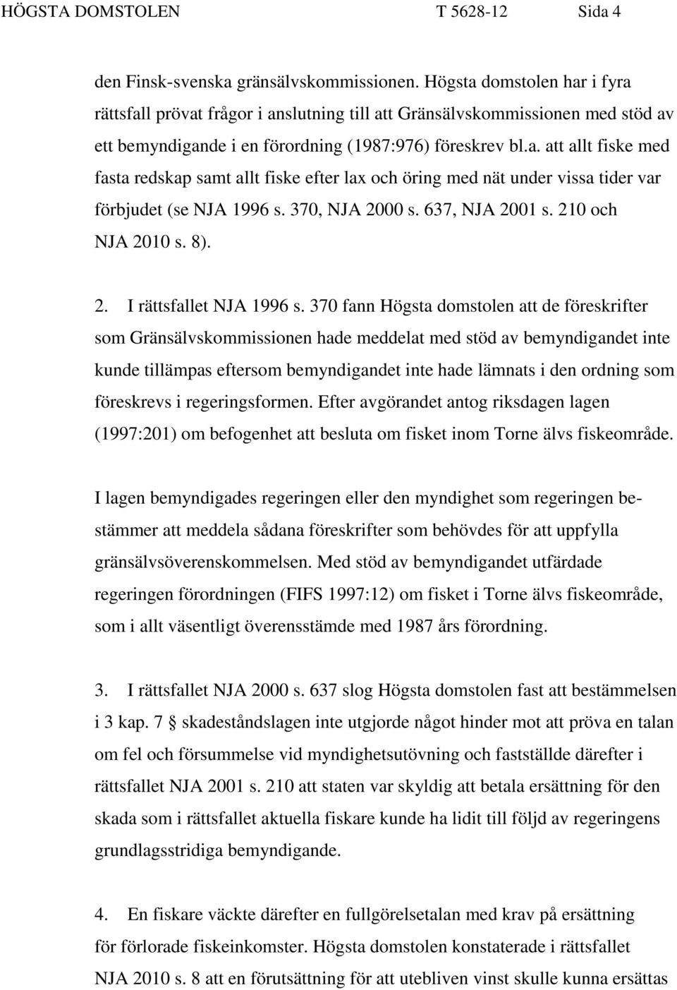 370, NJA 2000 s. 637, NJA 2001 s. 210 och NJA 2010 s. 8). 2. I rättsfallet NJA 1996 s.