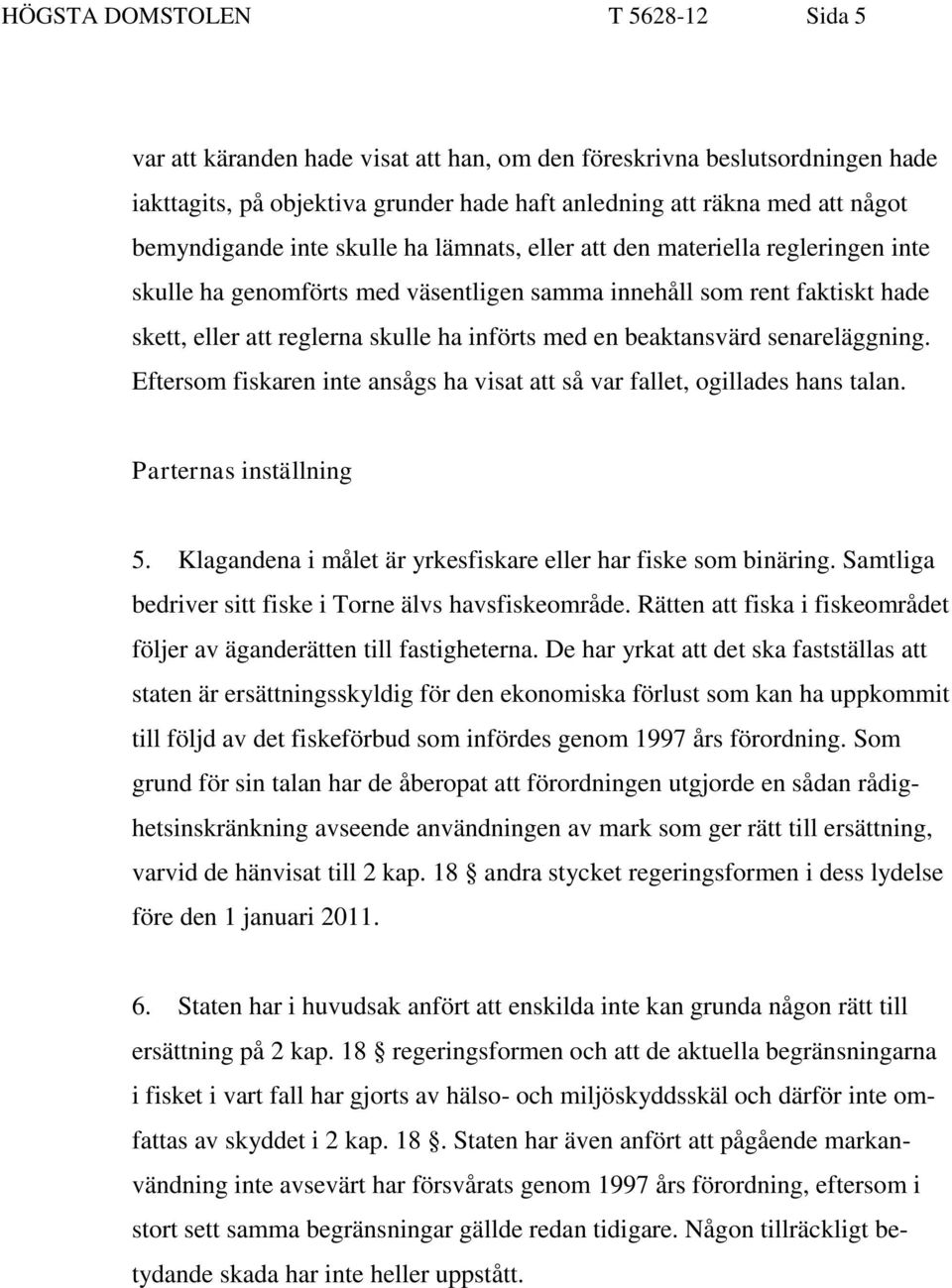 med en beaktansvärd senareläggning. Eftersom fiskaren inte ansågs ha visat att så var fallet, ogillades hans talan. Parternas inställning 5.