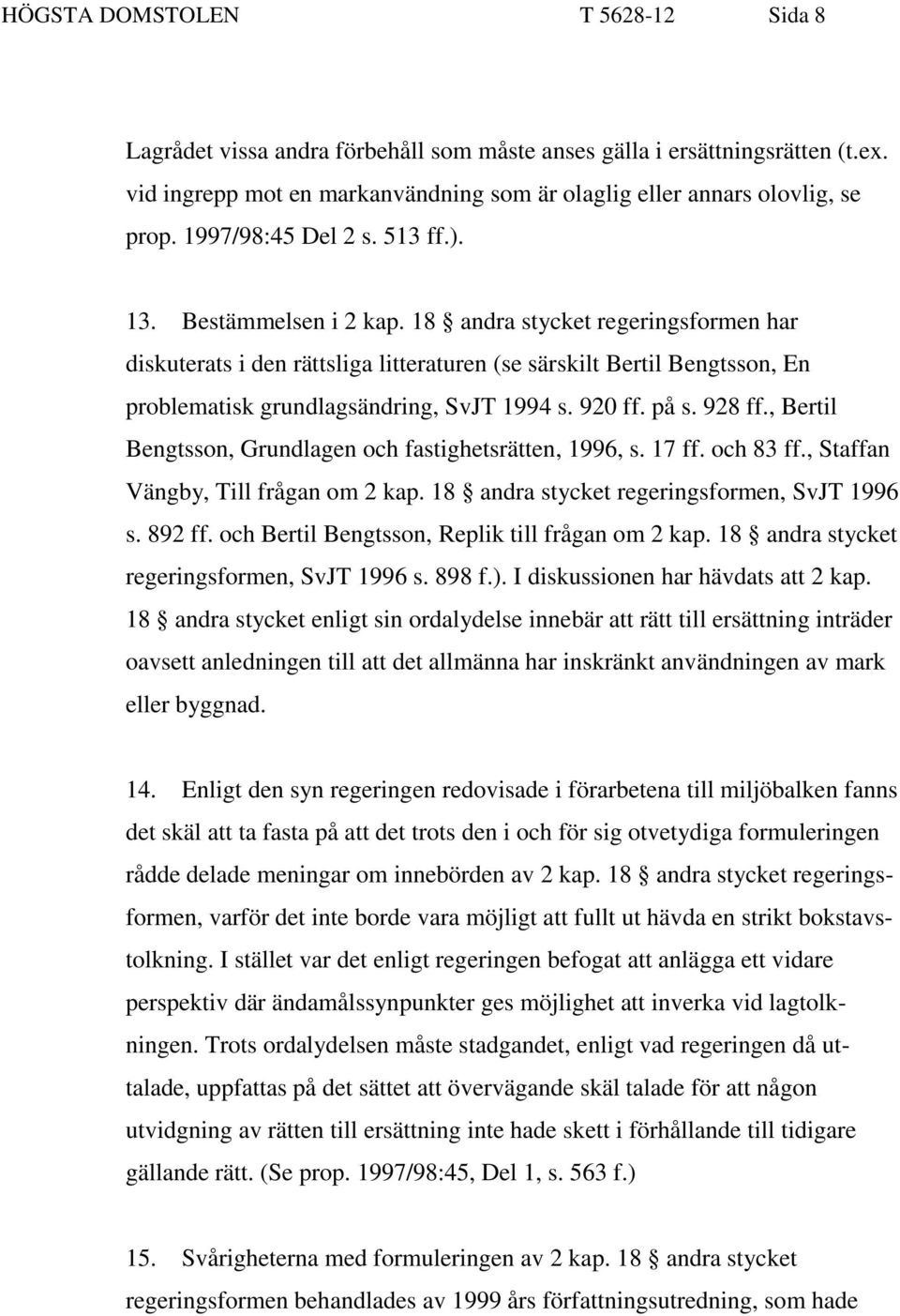 18 andra stycket regeringsformen har diskuterats i den rättsliga litteraturen (se särskilt Bertil Bengtsson, En problematisk grundlagsändring, SvJT 1994 s. 920 ff. på s. 928 ff.