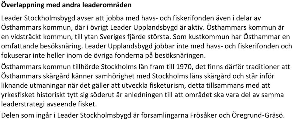 Leader Upplandsbygd jobbar inte med havs- och fiskerifonden och fokuserar inte heller inom de övriga fonderna på besöksnäringen.