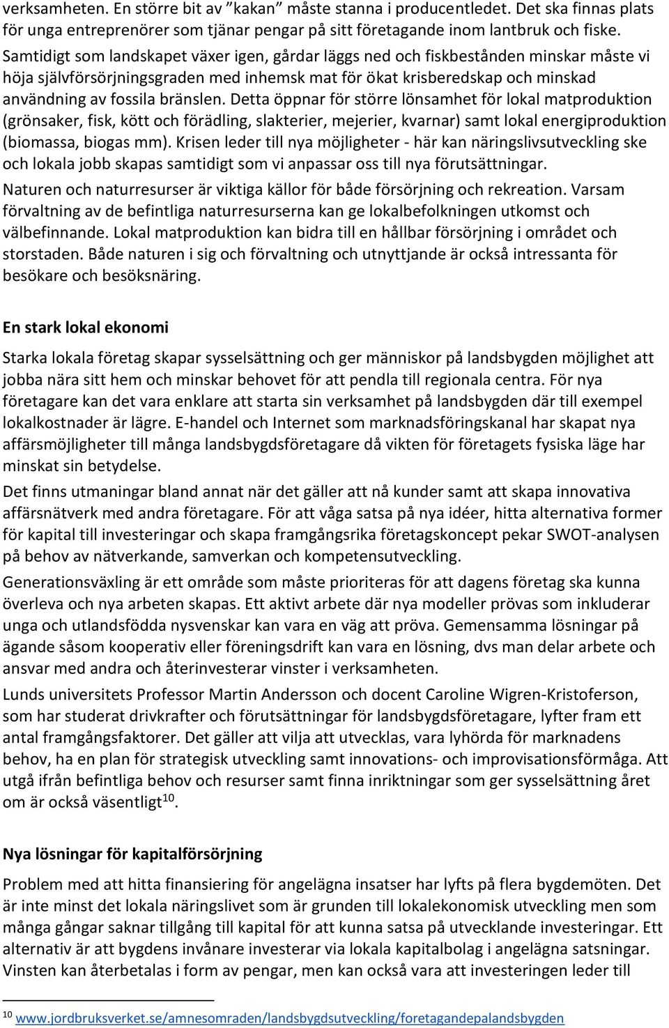 Detta öppnar för större lönsamhet för lokal matproduktion (grönsaker, fisk, kött och förädling, slakterier, mejerier, kvarnar) samt lokal energiproduktion (biomassa, biogas mm).