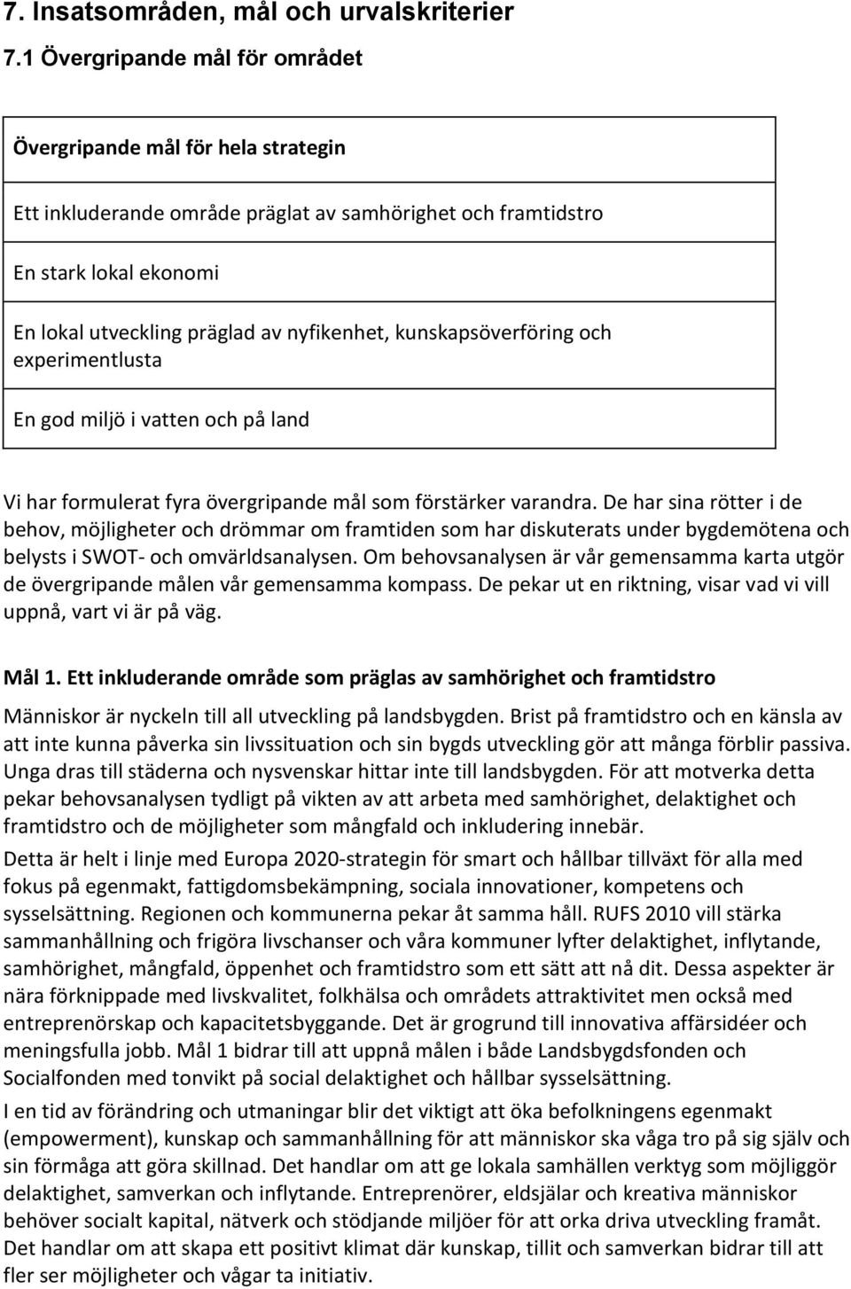 kunskapsöverföring och experimentlusta En god miljö i vatten och på land Vi har formulerat fyra övergripande mål som förstärker varandra.