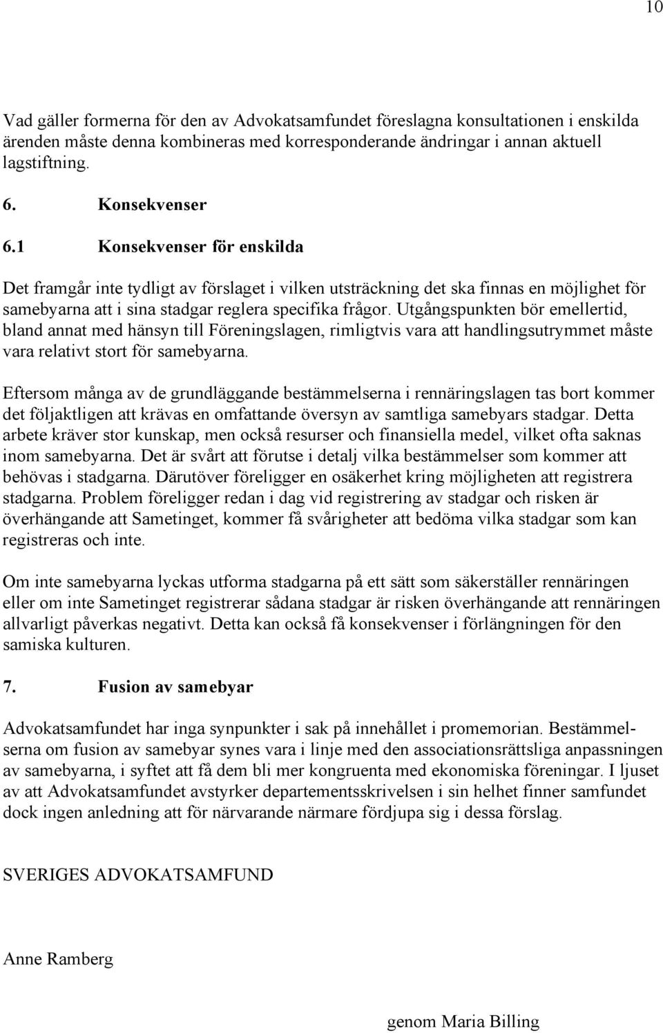 Utgångspunkten bör emellertid, bland annat med hänsyn till Föreningslagen, rimligtvis vara att handlingsutrymmet måste vara relativt stort för samebyarna.