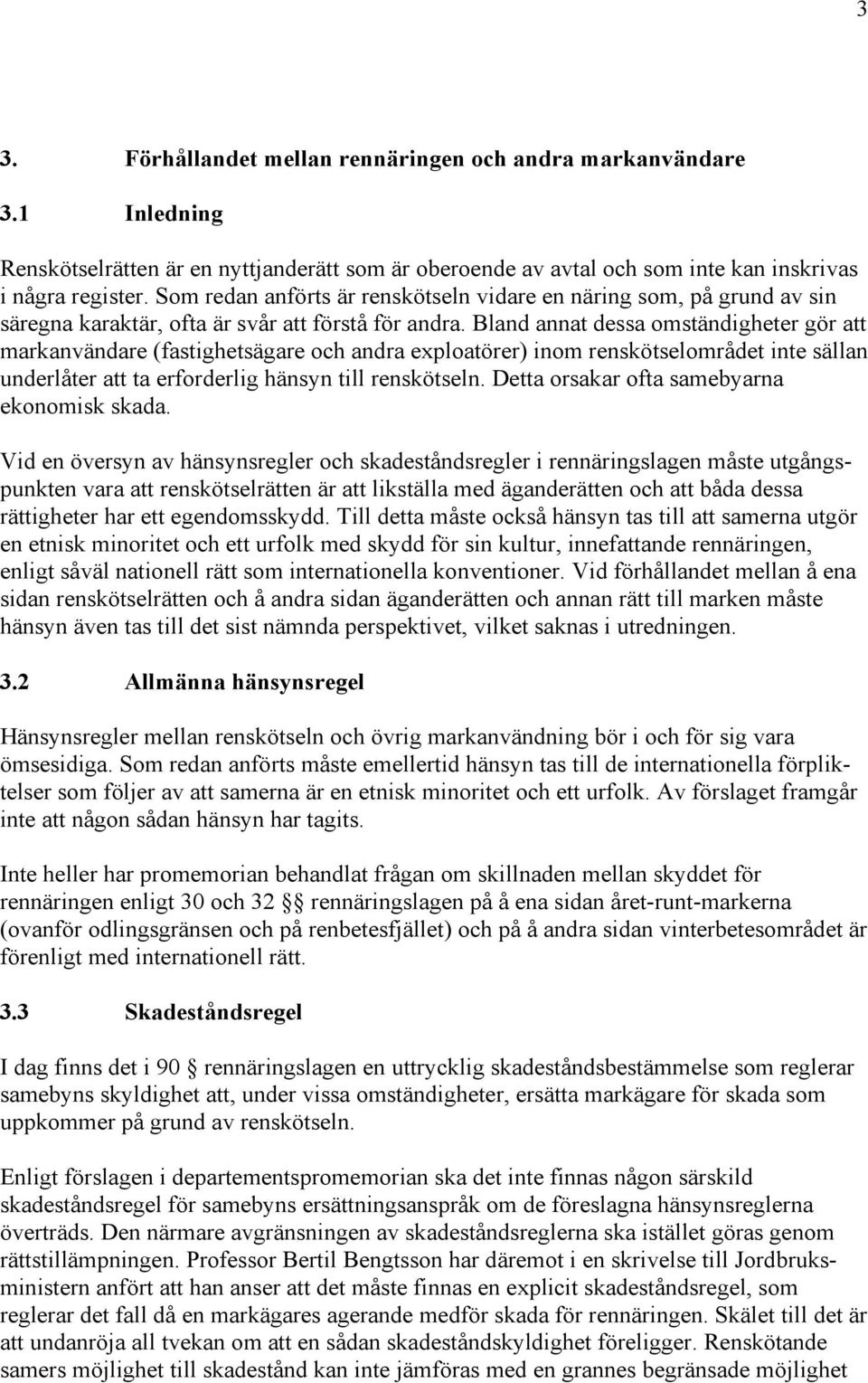 Bland annat dessa omständigheter gör att markanvändare (fastighetsägare och andra exploatörer) inom renskötselområdet inte sällan underlåter att ta erforderlig hänsyn till renskötseln.