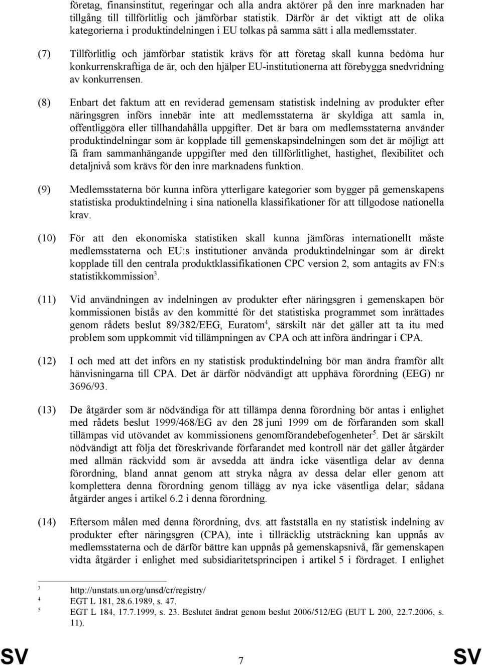 (7) Tillförlitlig och jämförbar statistik krävs för att företag skall kunna bedöma hur konkurrenskraftiga de är, och den hjälper EU-institutionerna att förebygga snedvridning av konkurrensen.