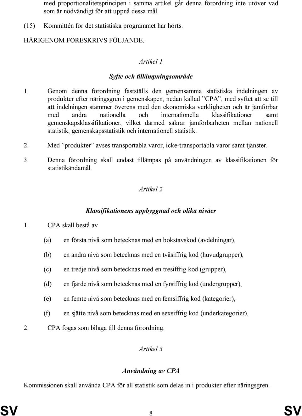 Genom denna förordning fastställs den gemensamma statistiska indelningen av produkter efter näringsgren i gemenskapen, nedan kallad CPA, med syftet att se till att indelningen stämmer överens med den