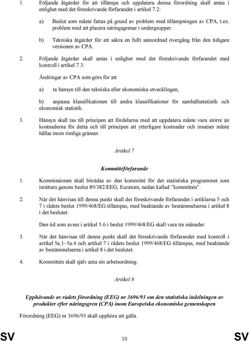 b) Tekniska åtgärder för att säkra en fullt samordnad övergång från den tidigare versionen av CPA.. Följande åtgärder skall antas i enlighet med det föreskrivande förfarandet med kontroll i artikel 7.