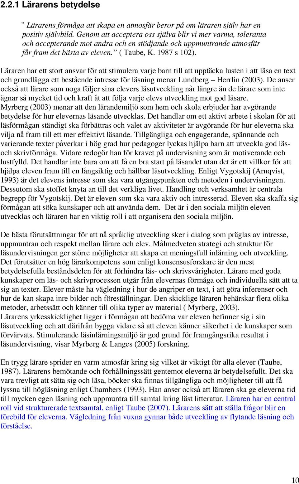 Läraren har ett stort ansvar för att stimulera varje barn till att upptäcka lusten i att läsa en text och grundlägga ett bestående intresse för läsning menar Lundberg Herrlin (2003).