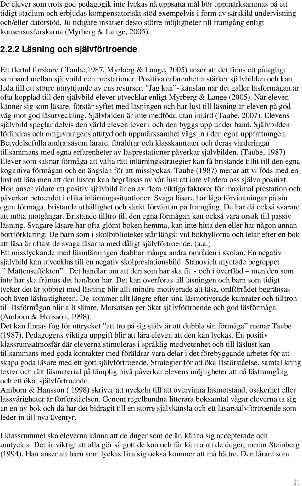 05). 2.2.2 Läsning och självförtroende Ett flertal forskare ( Taube,1987, Myrberg & Lange, 2005) anser att det finns ett påtagligt samband mellan självbild och prestationer.