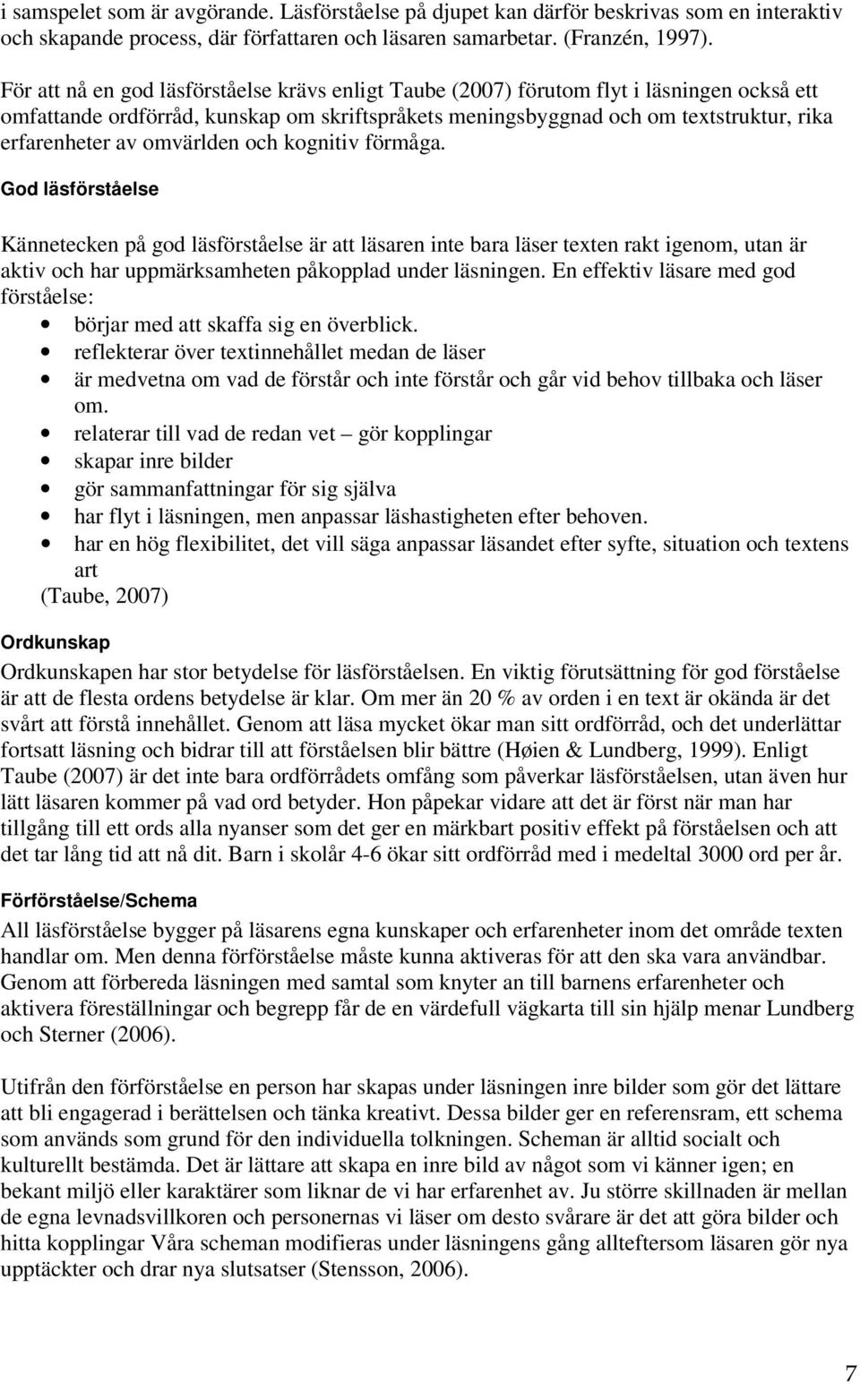 omvärlden och kognitiv förmåga. God läsförståelse Kännetecken på god läsförståelse är att läsaren inte bara läser texten rakt igenom, utan är aktiv och har uppmärksamheten påkopplad under läsningen.