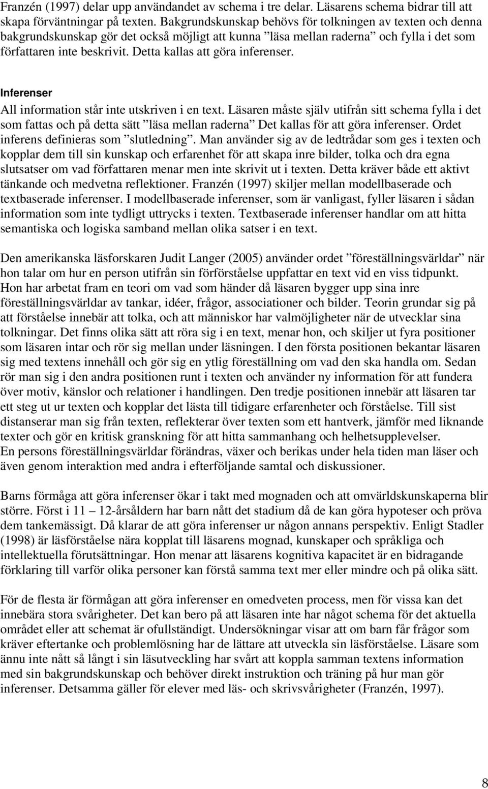 Detta kallas att göra inferenser. Inferenser All information står inte utskriven i en text.