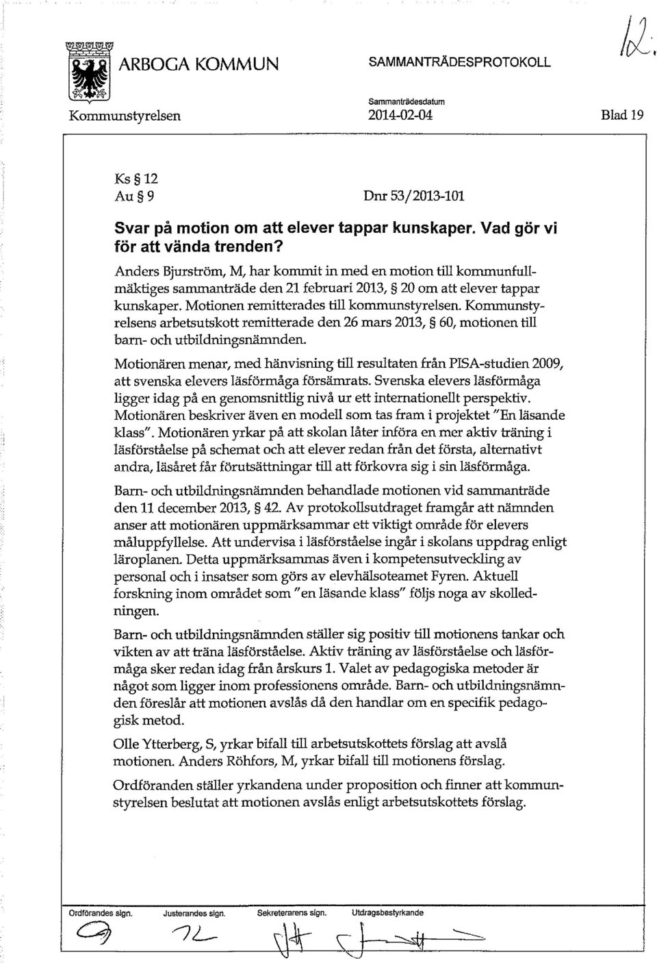 Kommunstyrelsens arbetsutskott remitterade den 26 mars 2013, 60, motionen till barn- och utbildningsnämnden.