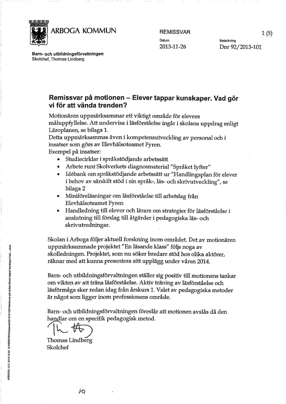 Detta uppmärksammas även i kompetensutveckling av personal och i insatser som görs av Elevhälsoteamet Fyren.