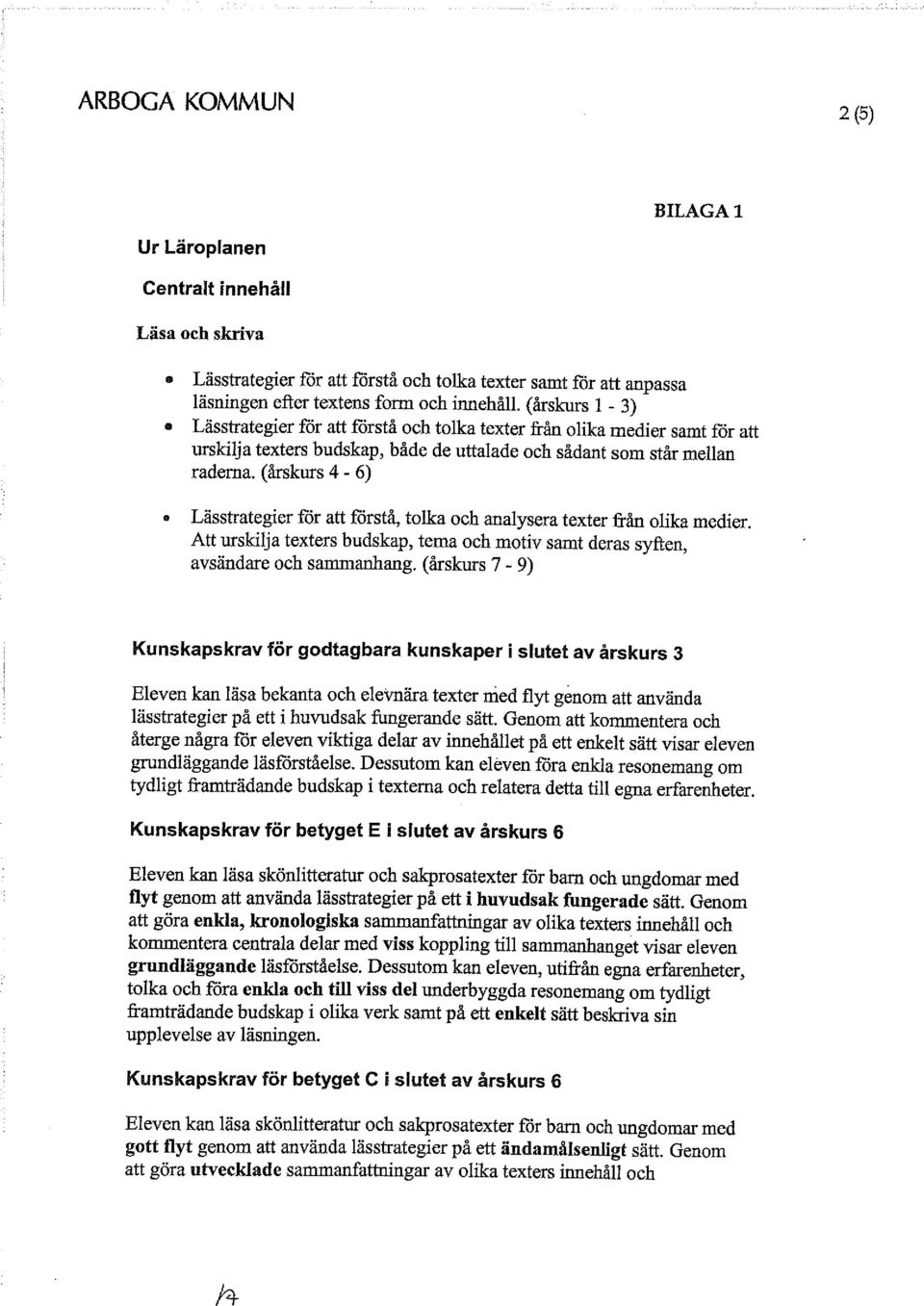 (årskurs 4-6) Lässtrategier för att förstå, tolka och analysera texter från olika medier. Att urskilja texters budskap, tema och motiv samt deras syften, avsändare och sammanhang.