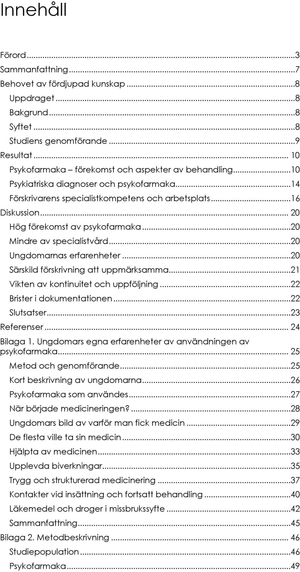 .. 20 Hög förekomst av psykofarmaka...20 Mindre av specialistvård...20 Ungdomarnas erfarenheter...20 Särskild förskrivning att uppmärksamma...21 Vikten av kontinuitet och uppföljning.