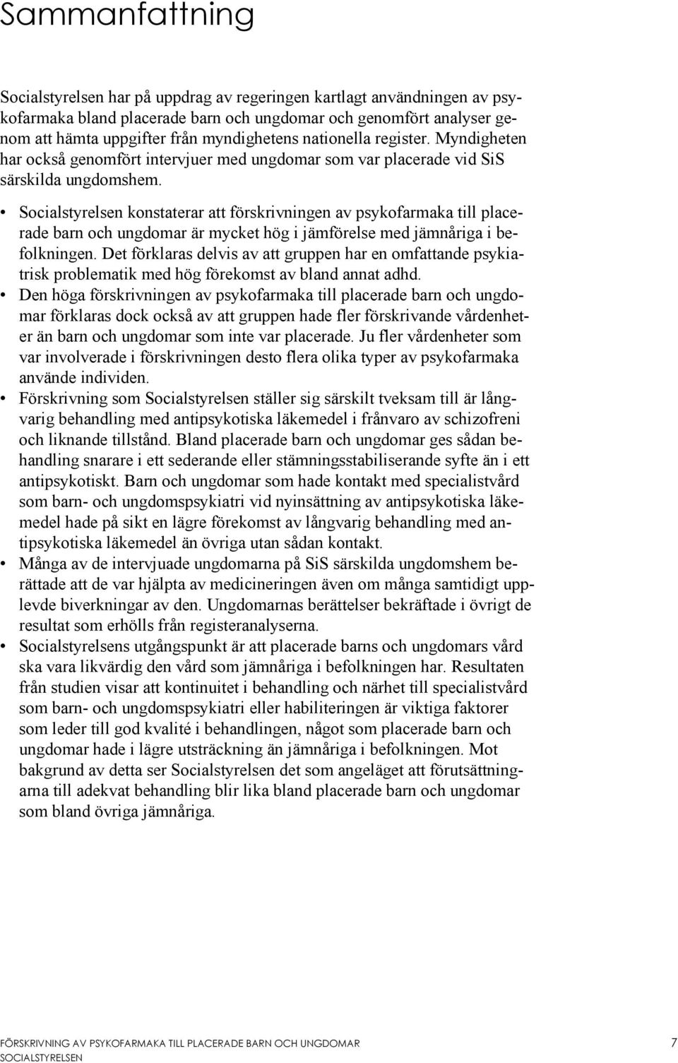 Socialstyrelsen konstaterar att förskrivningen av psykofarmaka till placerade barn och ungdomar är mycket hög i jämförelse med jämnåriga i befolkningen.