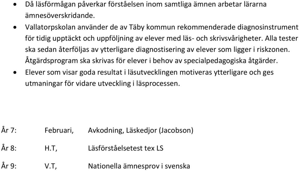 Alla tester ska sedan återföljas av ytterligare diagnostisering av elever som ligger i riskzonen.