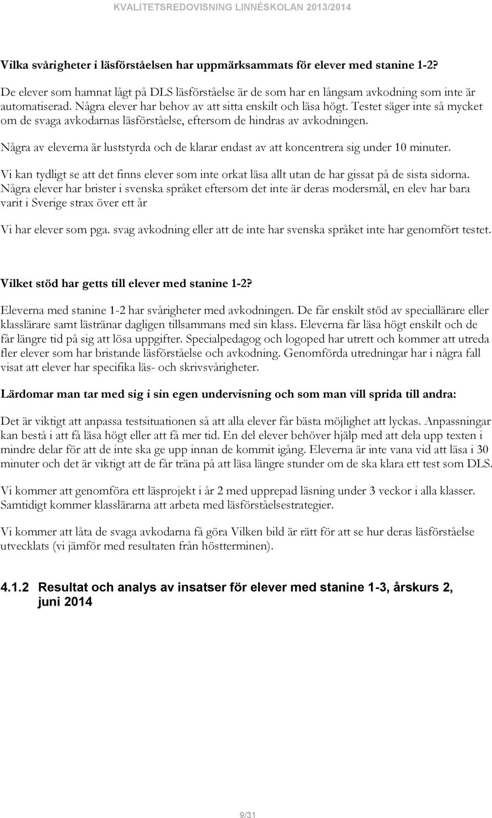 Några av eleverna är luststyrda och de klarar endast av att koncentrera sig under 10 minuter. Vi kan tydligt se att det finns elever inte orkat läsa allt utan de har gissat på de sista sidorna.