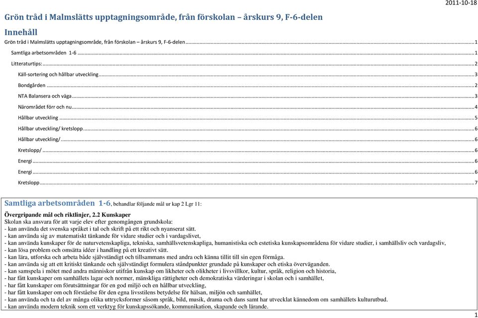 .. 6 Energi... 6 Energi... 6 Kretslopp... 7 Samtliga arbetsområden 1-6, behandlar följande mål ur kap 2 Lgr 11: Övergripande mål och riktlinjer, 2.