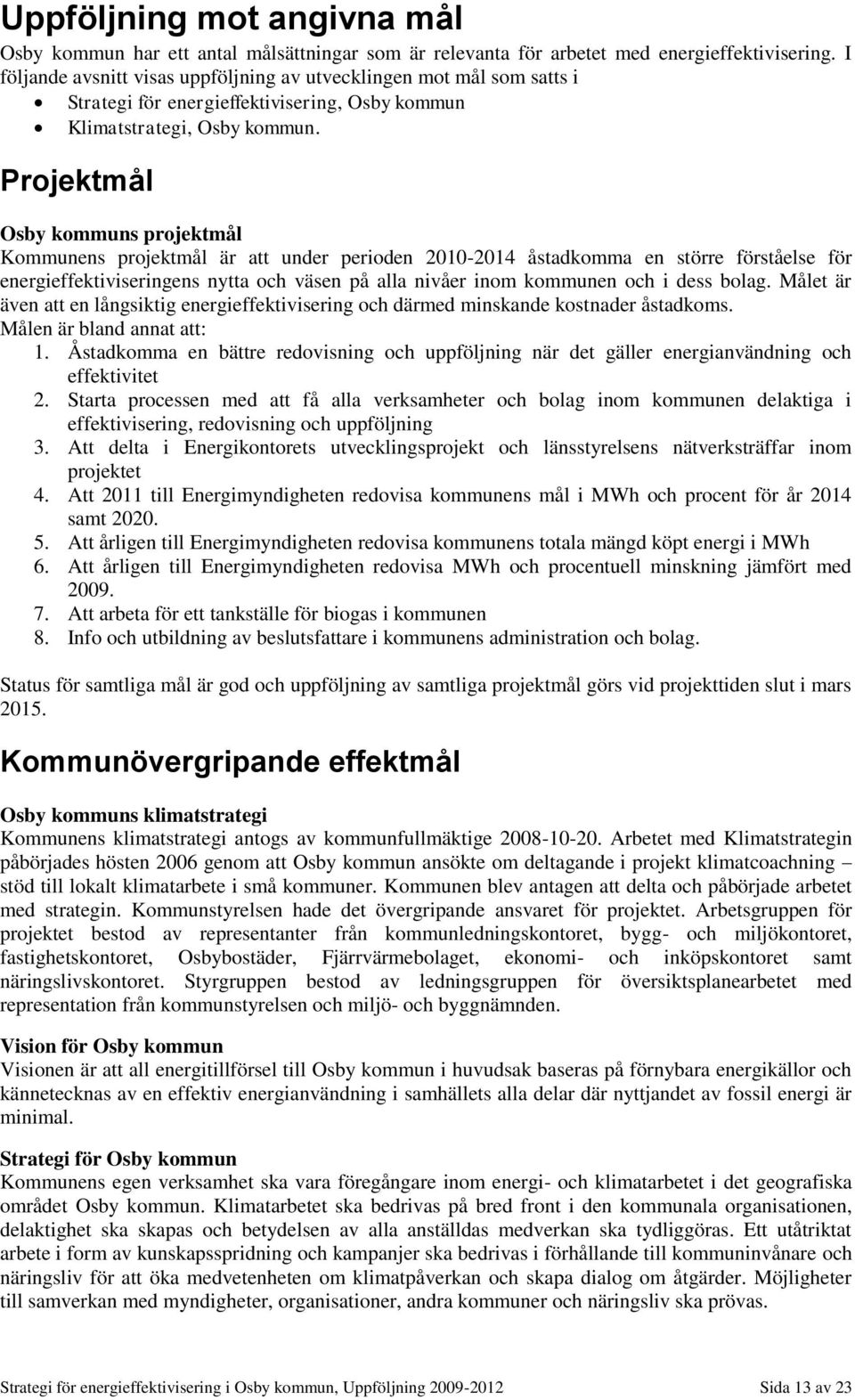 Projektmål Osby kommuns projektmål Kommunens projektmål är att under perioden 2010-2014 åstadkomma en större förståelse för energieffektiviseringens nytta och väsen på alla nivåer inom kommunen och i