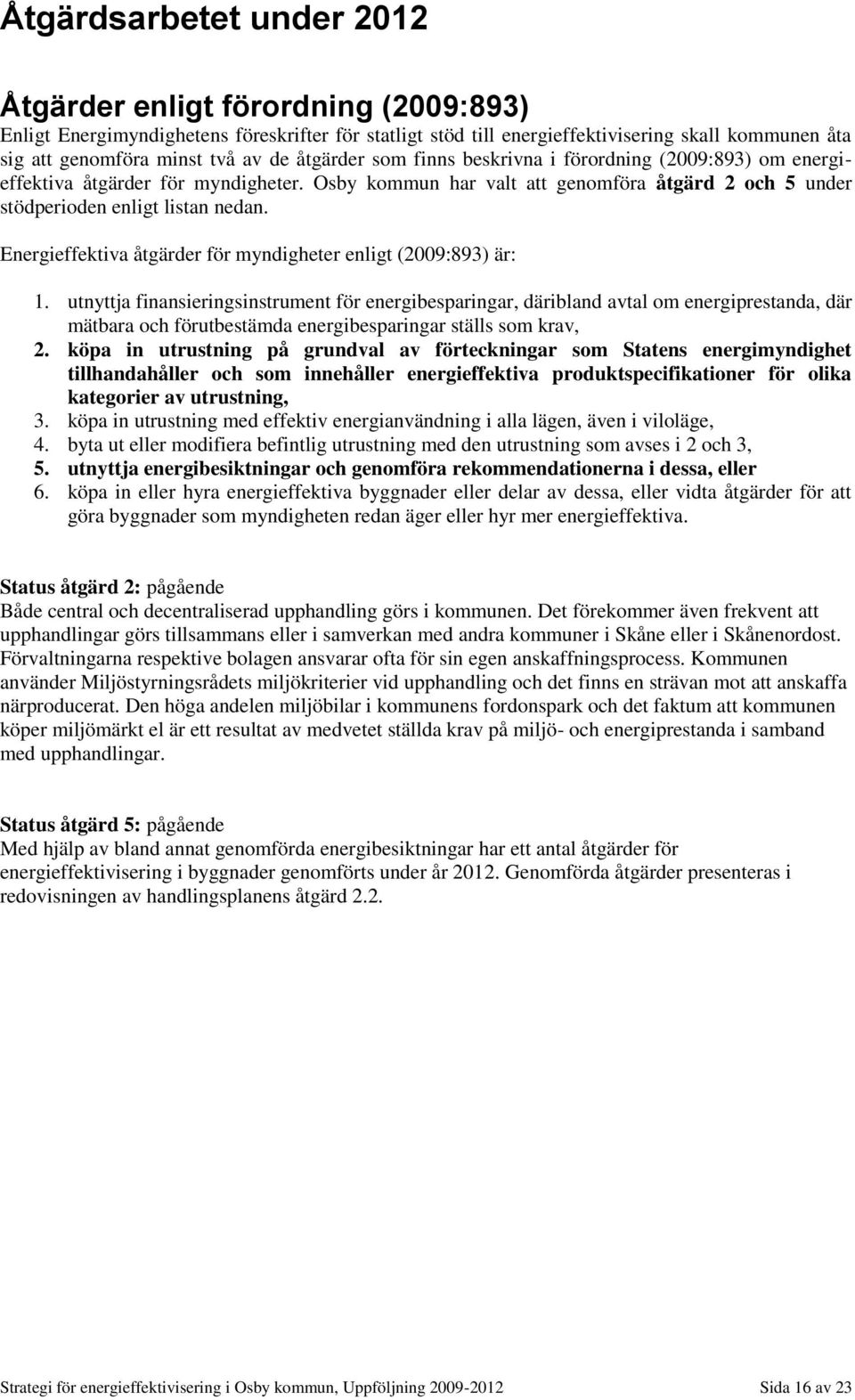 Energieffektiva åtgärder för myndigheter enligt (2009:893) är: 1.